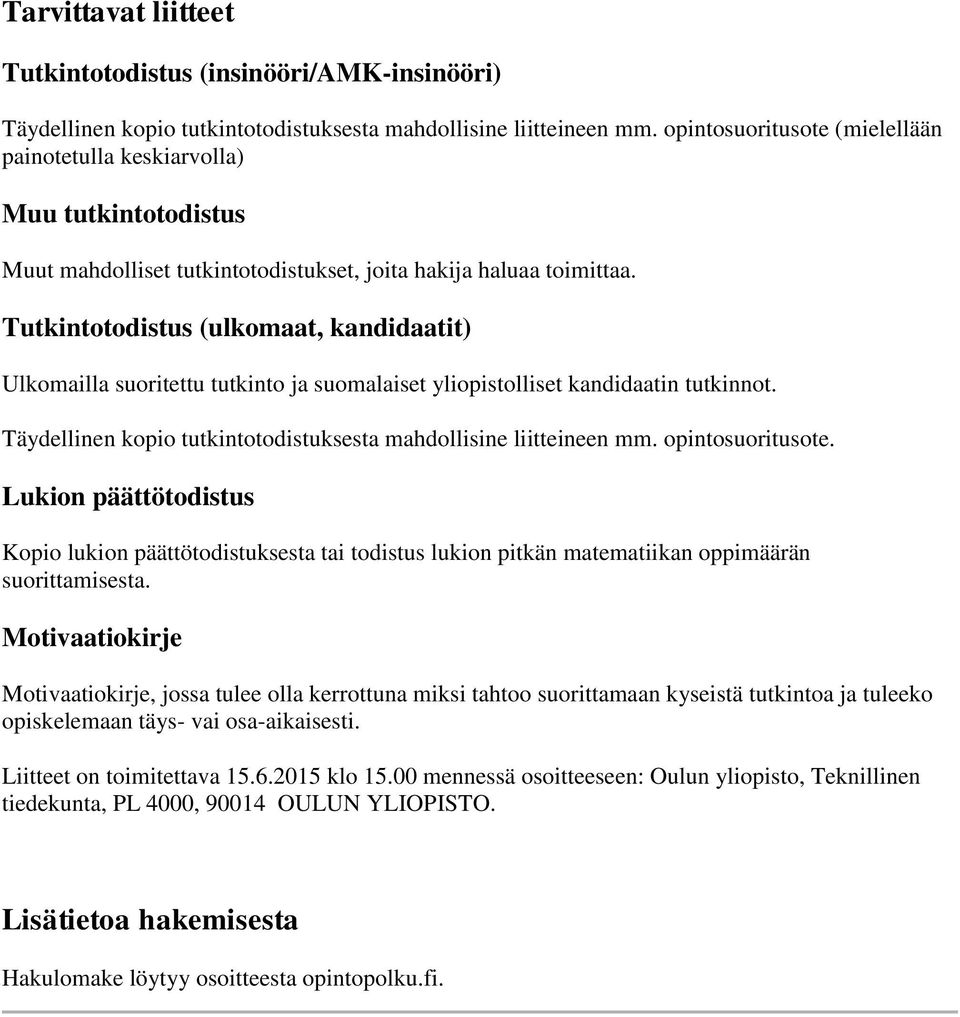 Tutkintotodistus (ulkomaat, kandidaatit) Ulkomailla suoritettu tutkinto ja suomalaiset yliopistolliset kandidaatin tutkinnot. Täydellinen kopio tutkintotodistuksesta mahdollisine liitteineen mm.