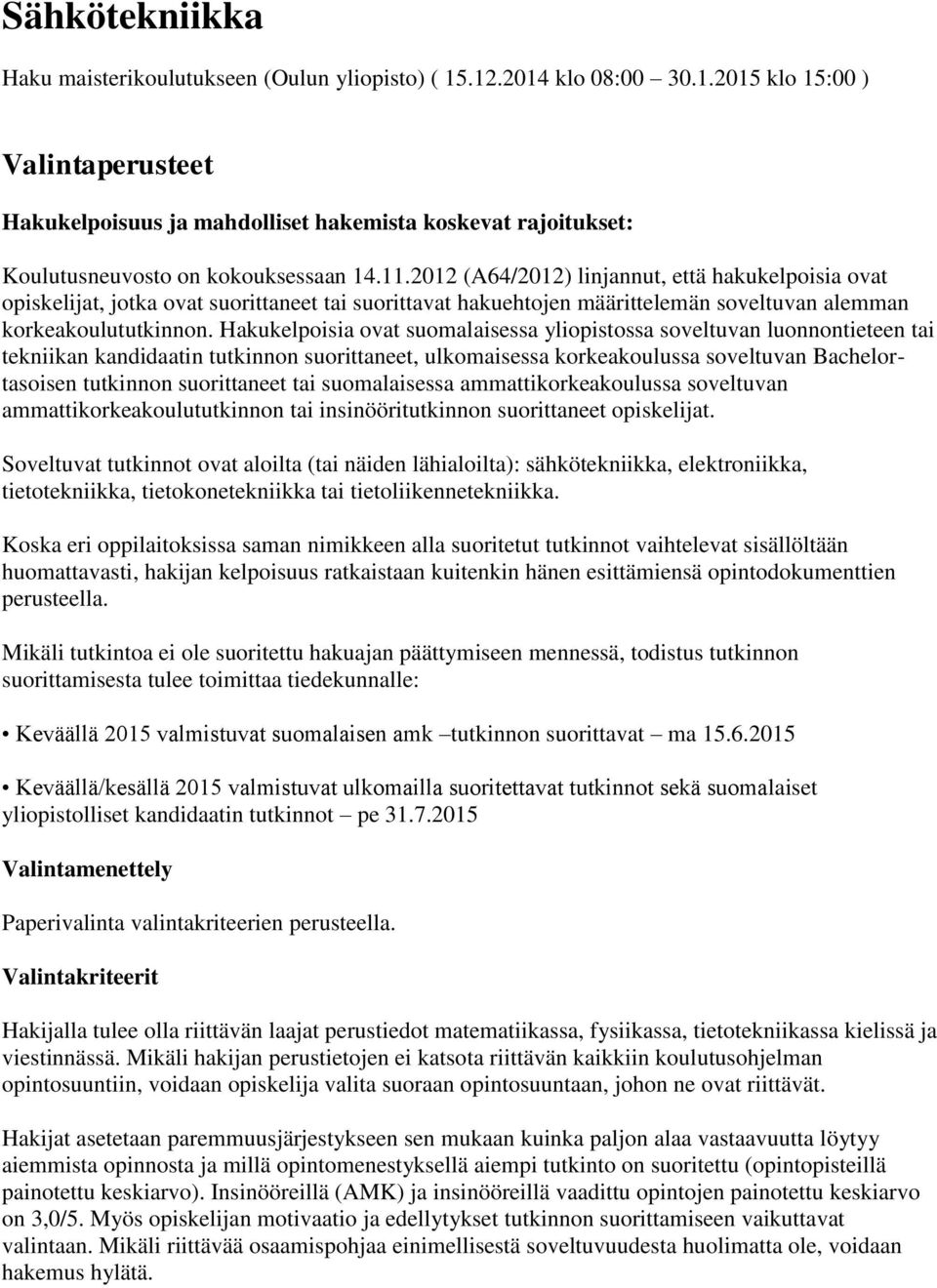 Hakukelpoisia ovat suomalaisessa yliopistossa soveltuvan luonnontieteen tai tekniikan kandidaatin tutkinnon suorittaneet, ulkomaisessa korkeakoulussa soveltuvan Bachelortasoisen tutkinnon