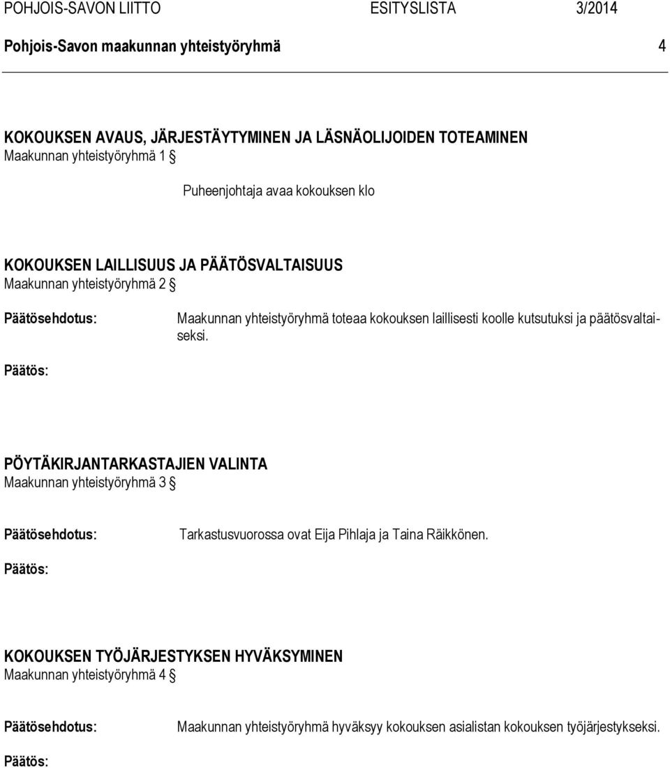 kutsutuksi ja päätösvaltaiseksi. PÖYTÄKIRJANTARKASTAJIEN VALINTA Maakunnan yhteistyöryhmä 3 Tarkastusvuorossa ovat Eija Pihlaja ja Taina Räikkönen.