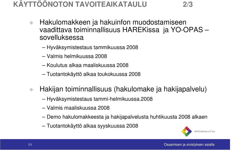 toukokuussa 2008 Hakijan toiminnallisuus (hakulomake ja hakijapalvelu) Hyväksymistestaus tammi-helmikuussa.