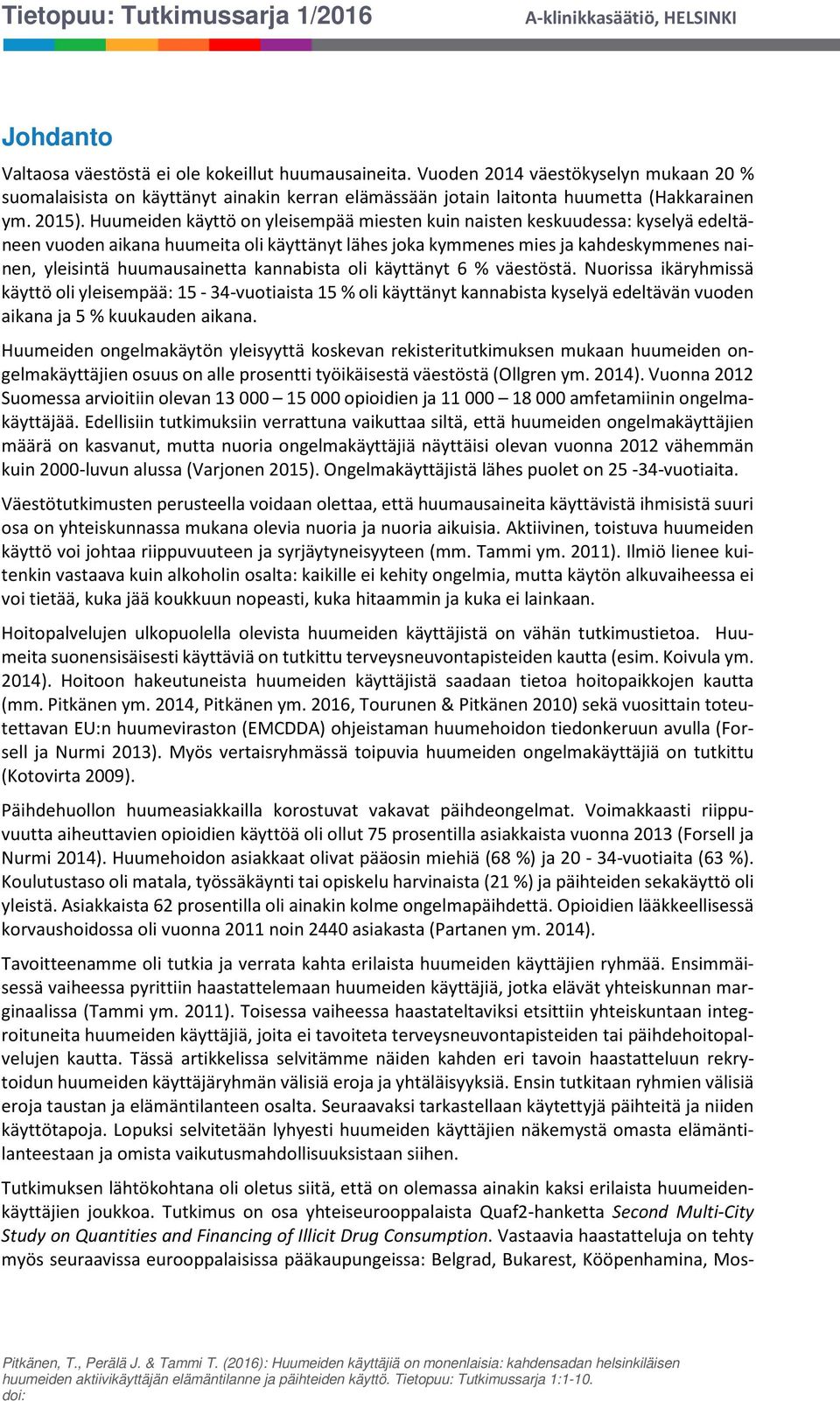 Huumeiden käyttö on yleisempää miesten kuin naisten keskuudessa: kyselyä edeltäneen vuoden aikana huumeita oli käyttänyt lähes joka kymmenes mies ja kahdeskymmenes nainen, yleisintä huumausainetta