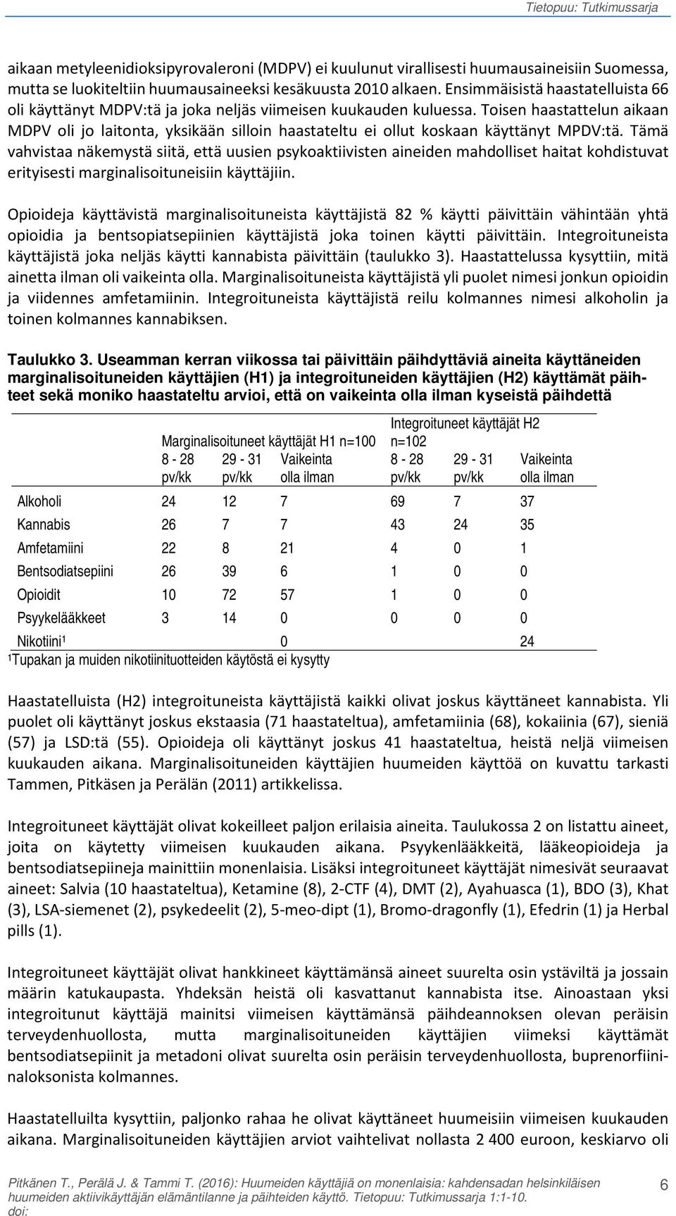 Toisen haastattelun aikaan MDPV oli jo laitonta, yksikään silloin haastateltu ei ollut koskaan käyttänyt MPDV:tä.