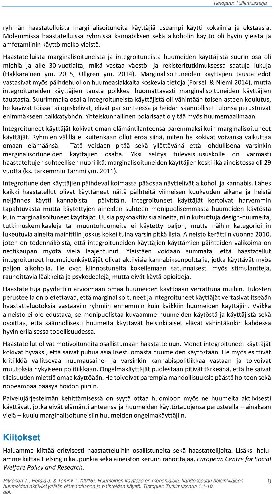 Haastatelluista marginalisoituneista ja integroituneista huumeiden käyttäjistä suurin osa oli miehiä ja alle 30-vuotiaita, mikä vastaa väestö- ja rekisteritutkimuksessa saatuja lukuja (Hakkarainen ym.