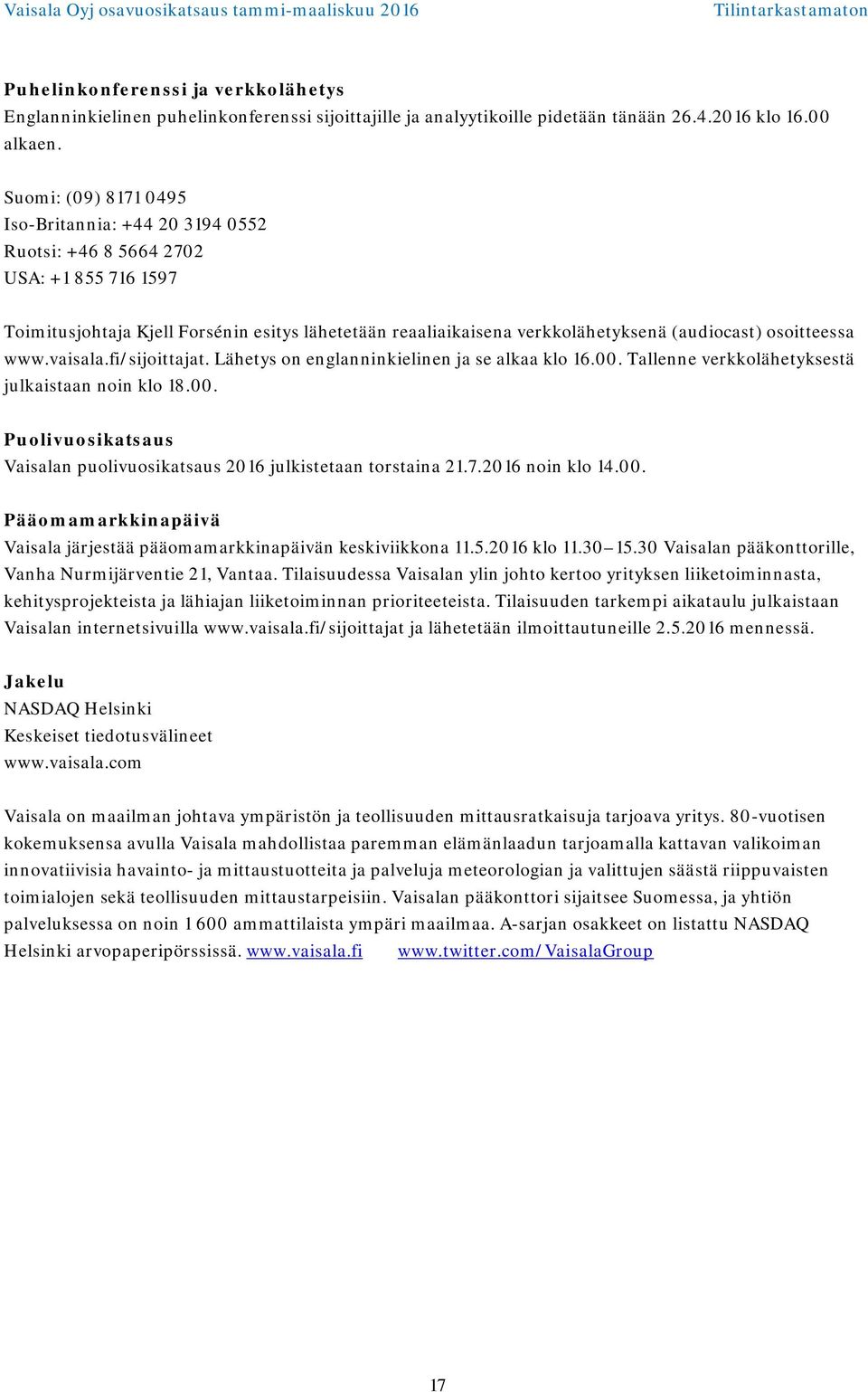 osoitteessa www.vaisala.fi/sijoittajat. Lähetys on englanninkielinen ja se alkaa klo 16.00. Tallenne verkkolähetyksestä julkaistaan noin klo 18.00. Puolivuosikatsaus Vaisalan puolivuosikatsaus 2016 julkistetaan torstaina 21.