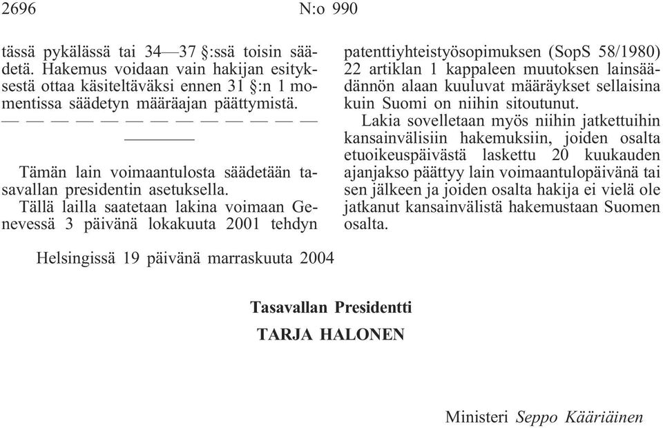 Tällä lailla saatetaan lakina voimaan Genevessä 3 päivänä lokakuuta 2001 tehdyn patenttiyhteistyösopimuksen (SopS 58/1980) 22 artiklan 1 kappaleen muutoksen lainsäädännön alaan kuuluvat määräykset