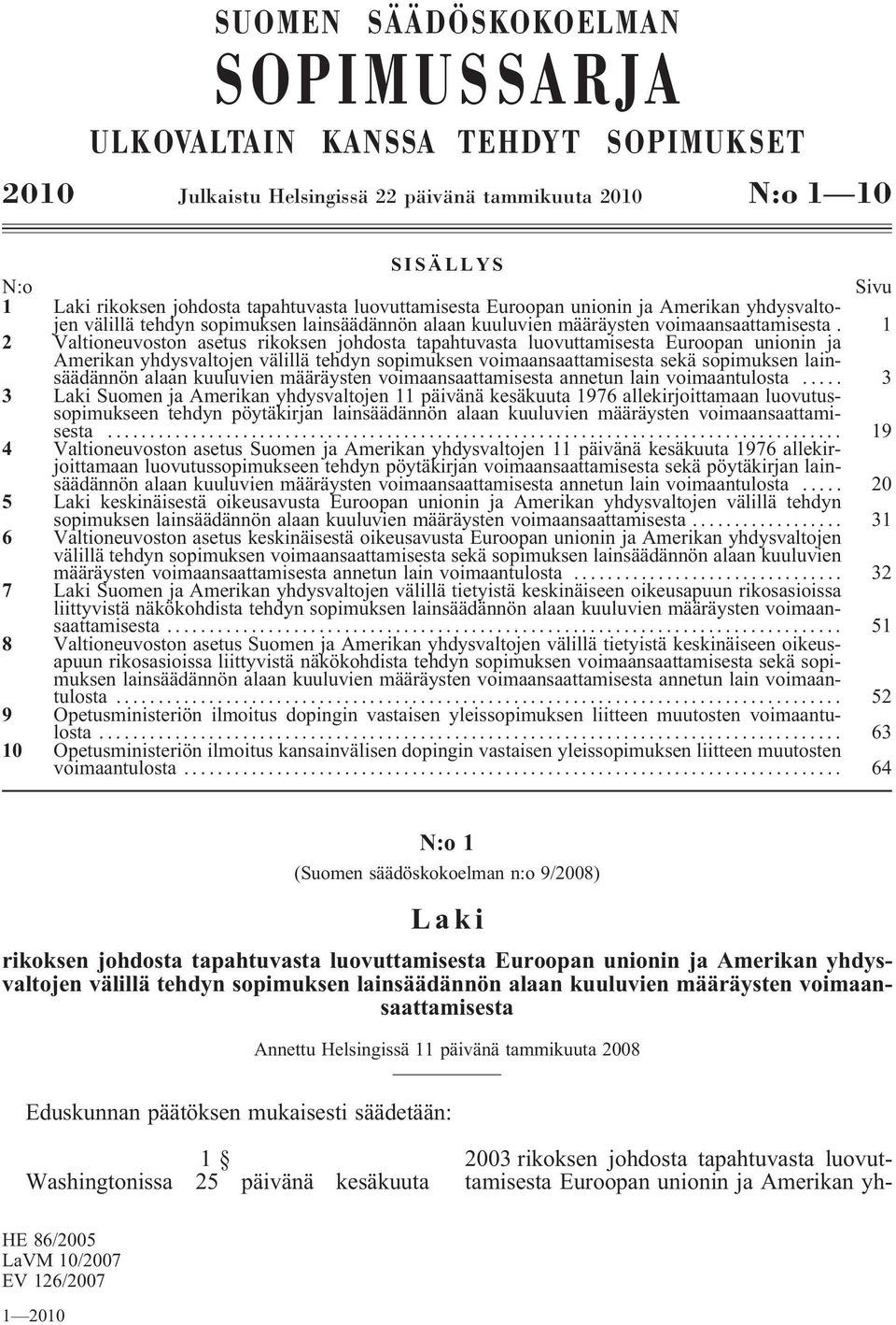 1 2 Valtioneuvoston asetus rikoksen johdosta tapahtuvasta luovuttamisesta Euroopan unionin ja Amerikan yhdysvaltojen välillä tehdyn sopimuksen voimaansaattamisesta sekä sopimuksen lainsäädännön alaan