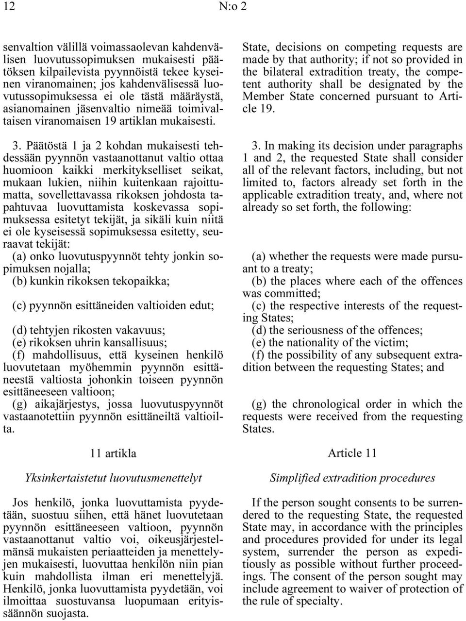Päätöstä 1 ja 2 kohdan mukaisesti tehdessään pyynnön vastaanottanut valtio ottaa huomioon kaikki merkitykselliset seikat, mukaan lukien, niihin kuitenkaan rajoittumatta, sovellettavassa rikoksen