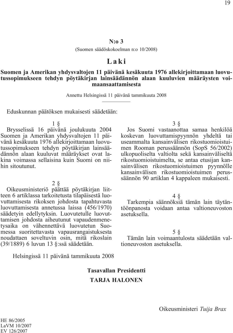 päivänä kesäkuuta 1976 allekirjoittamaan luovutussopimukseen tehdyn pöytäkirjan lainsäädännön alaan kuuluvat määräykset ovat lakina voimassa sellaisina kuin Suomi on niihin sitoutunut.