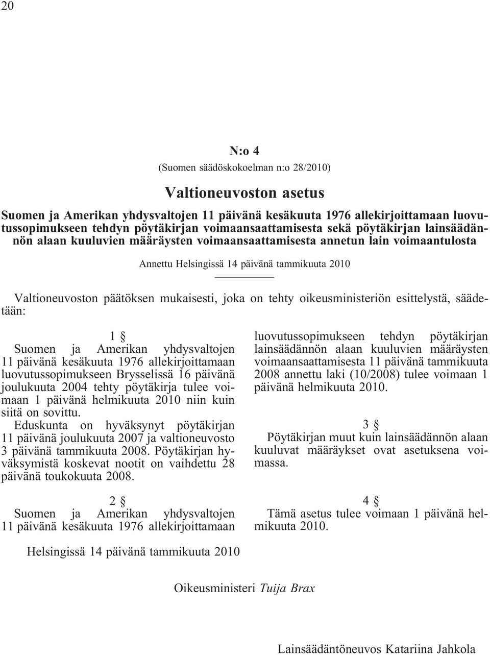 päätöksen mukaisesti, joka on tehty oikeusministeriön esittelystä, säädetään: 1 Suomen ja Amerikan yhdysvaltojen 11 päivänä kesäkuuta 1976 allekirjoittamaan luovutussopimukseen Brysselissä 16 päivänä
