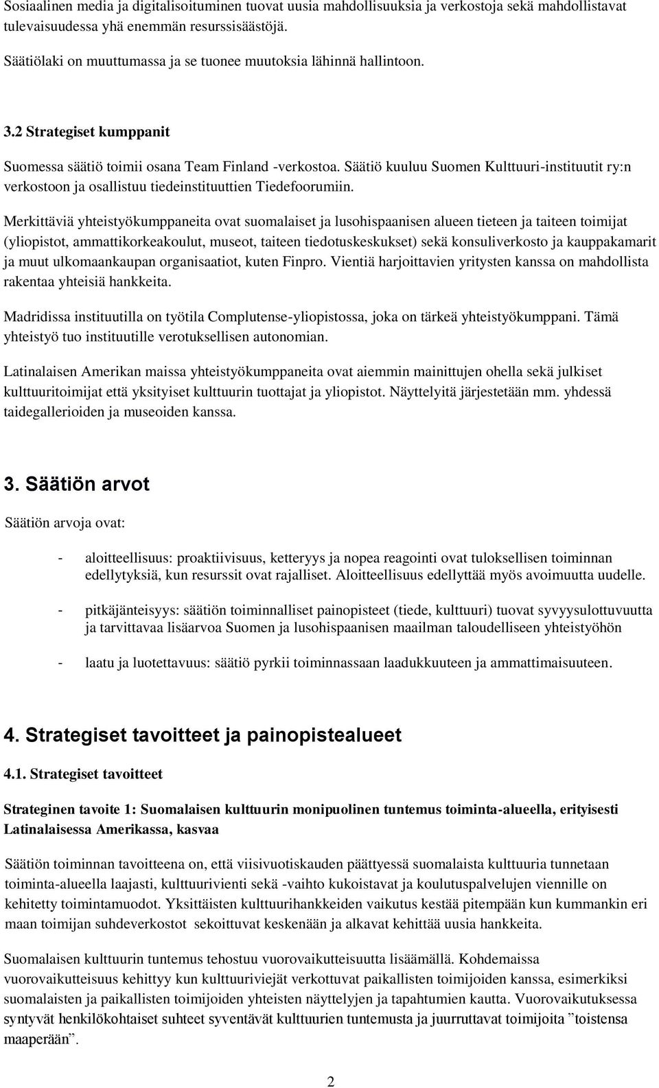 Säätiö kuuluu Suomen Kulttuuri-instituutit ry:n verkostoon ja osallistuu tiedeinstituuttien Tiedefoorumiin.