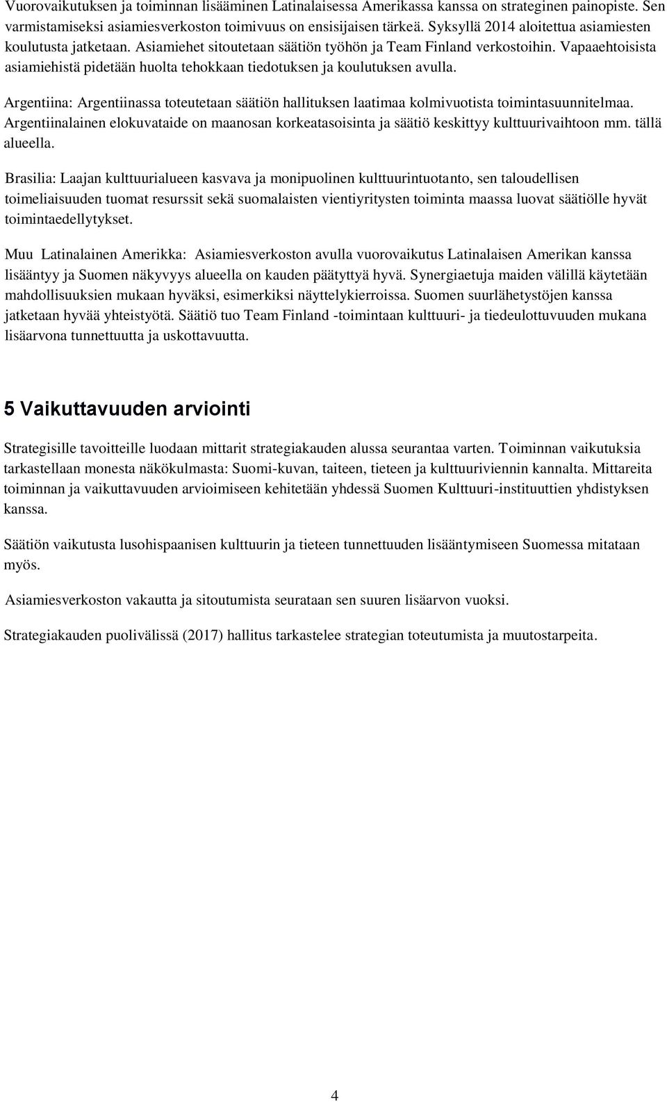Vapaaehtoisista asiamiehistä pidetään huolta tehokkaan tiedotuksen ja koulutuksen avulla. Argentiina: Argentiinassa toteutetaan säätiön hallituksen laatimaa kolmivuotista toimintasuunnitelmaa.