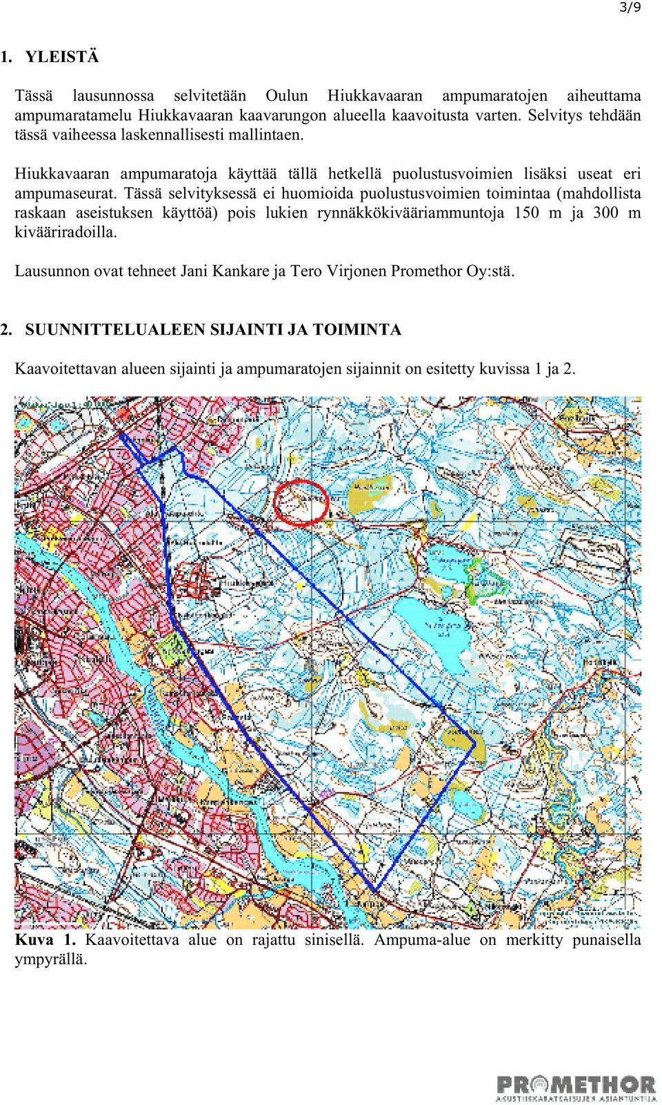 Tässä selvityksessä ei huomioida puolustusvoimien toimintaa (mahdollista raskaan aseistuksen käyttöä) pois lukien rynnäkkökivääriammuntoja 150 m ja 300 m kivääriradoilla.