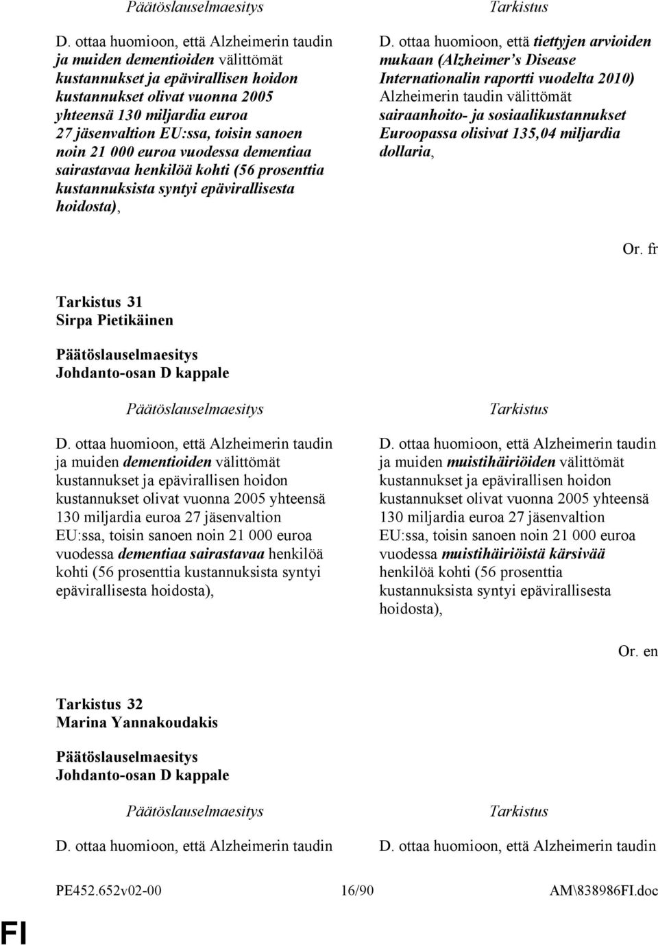 ottaa huomioon, että tiettyjen arvioiden mukaan (Alzheimer s Disease Internationalin raportti vuodelta 2010) Alzheimerin taudin välittömät sairaanhoito- ja sosiaalikustannukset Euroopassa olisivat