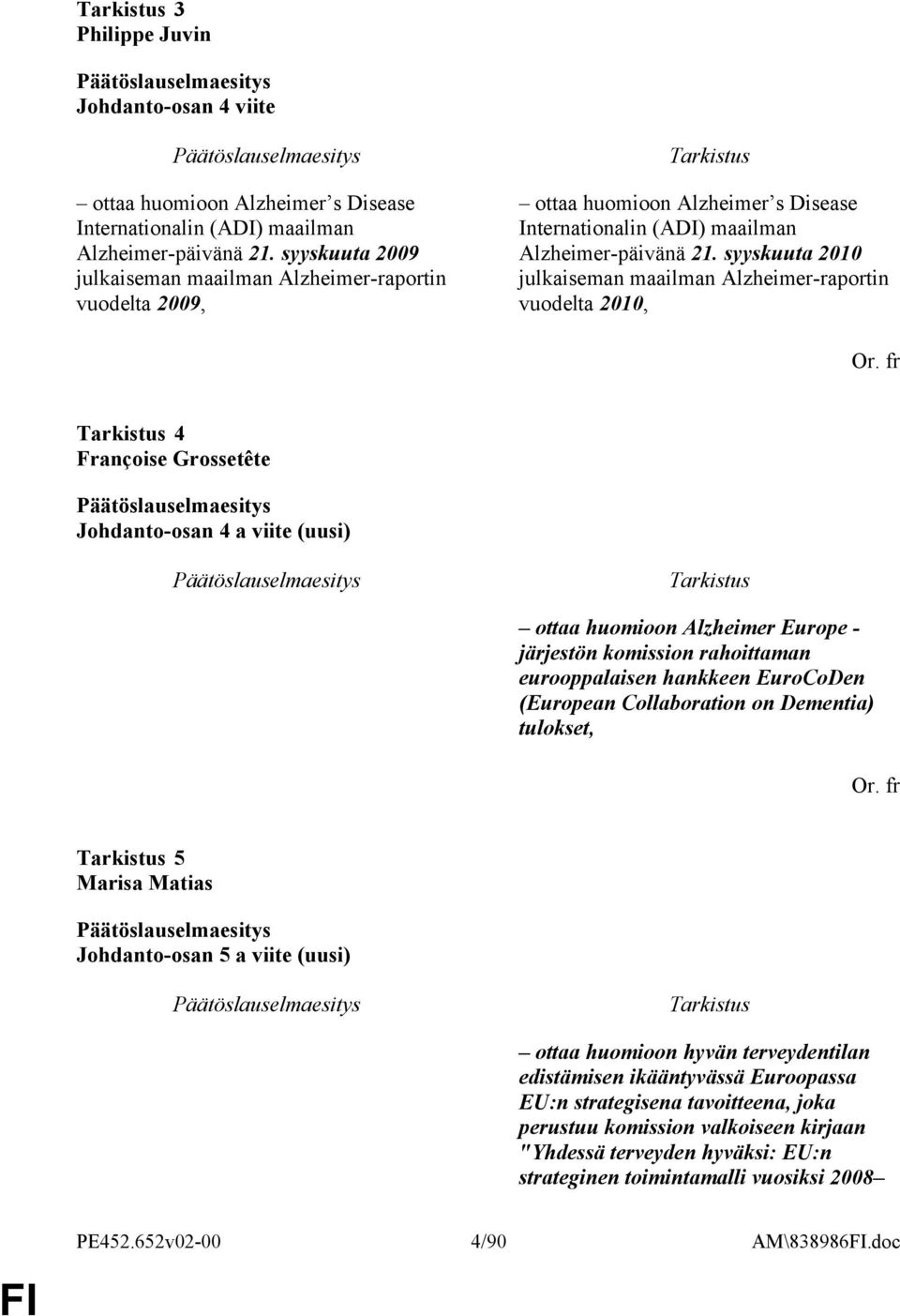 syyskuuta 2010 julkaiseman maailman Alzheimer-raportin vuodelta 2010, 4 Françoise Grossetête Johdanto-osan 4 a viite (uusi) ottaa huomioon Alzheimer Europe - järjestön komission rahoittaman