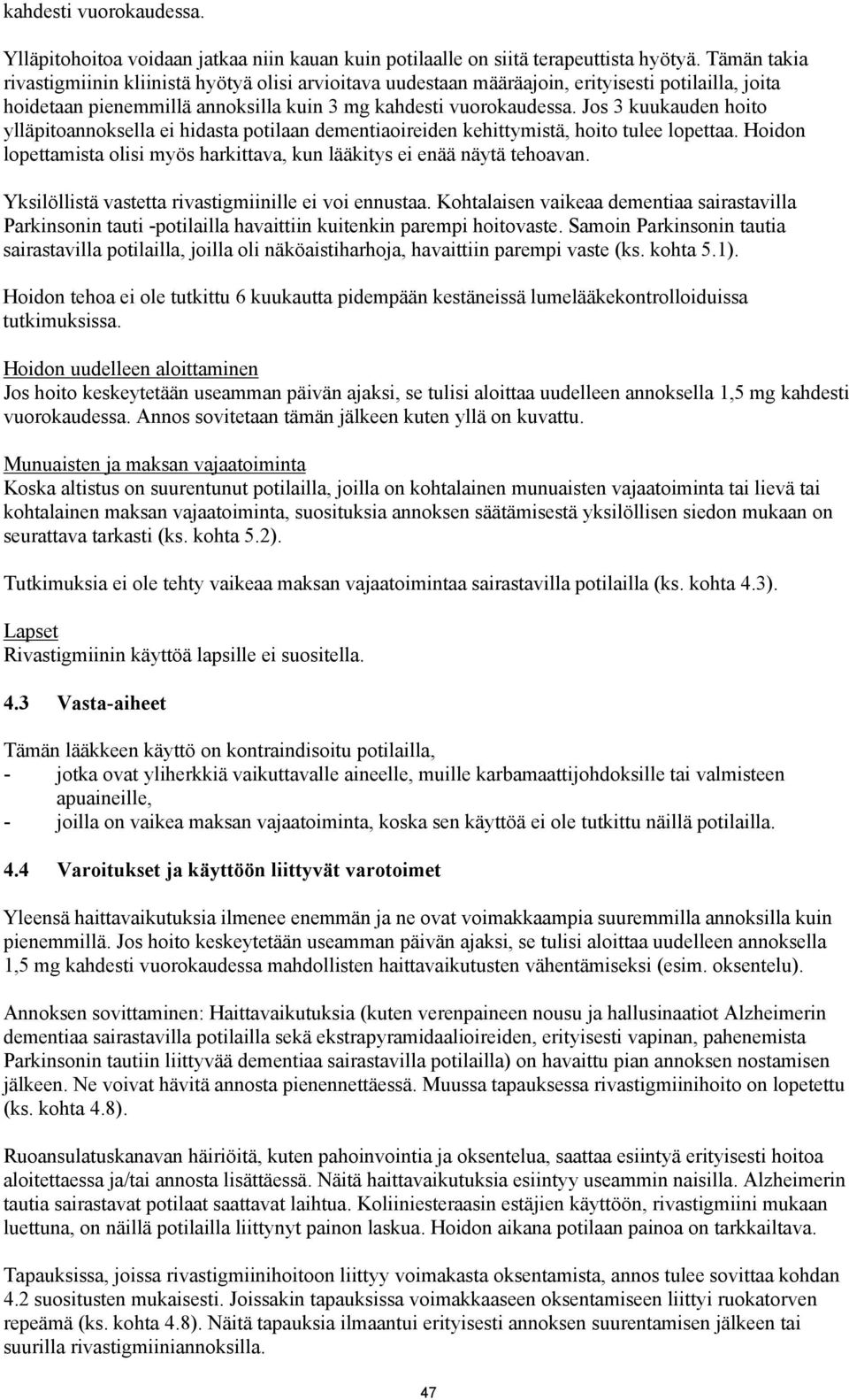 Jos 3 kuukauden hoito ylläpitoannoksella ei hidasta potilaan dementiaoireiden kehittymistä, hoito tulee lopettaa. Hoidon lopettamista olisi myös harkittava, kun lääkitys ei enää näytä tehoavan.