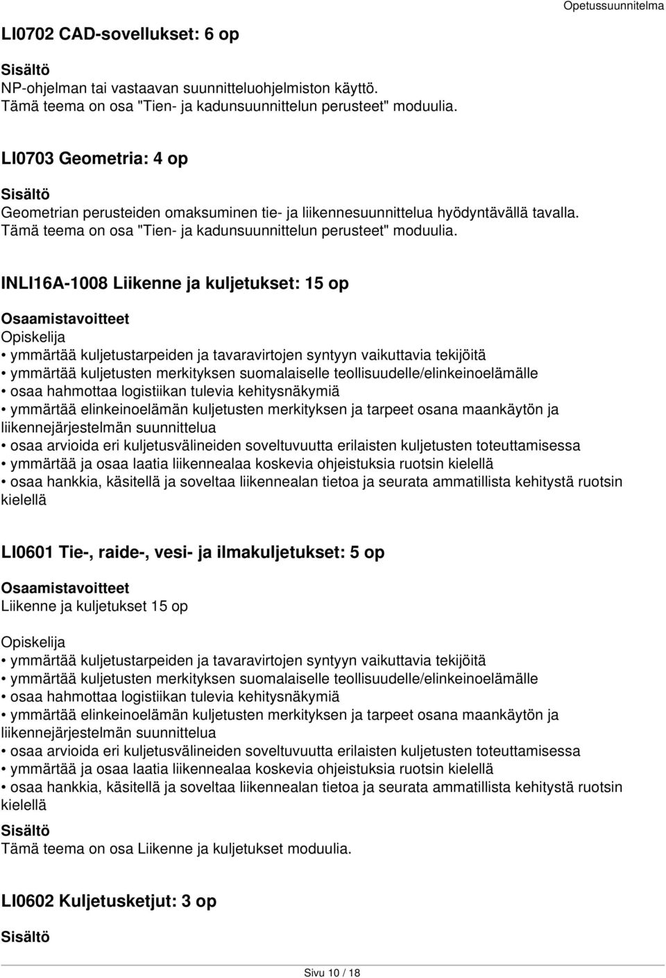 INLI16A-1008 Liikenne ja kuljetukset: 15 op ymmärtää kuljetustarpeiden ja tavaravirtojen syntyyn vaikuttavia tekijöitä ymmärtää kuljetusten merkityksen suomalaiselle teollisuudelle/elinkeinoelämälle