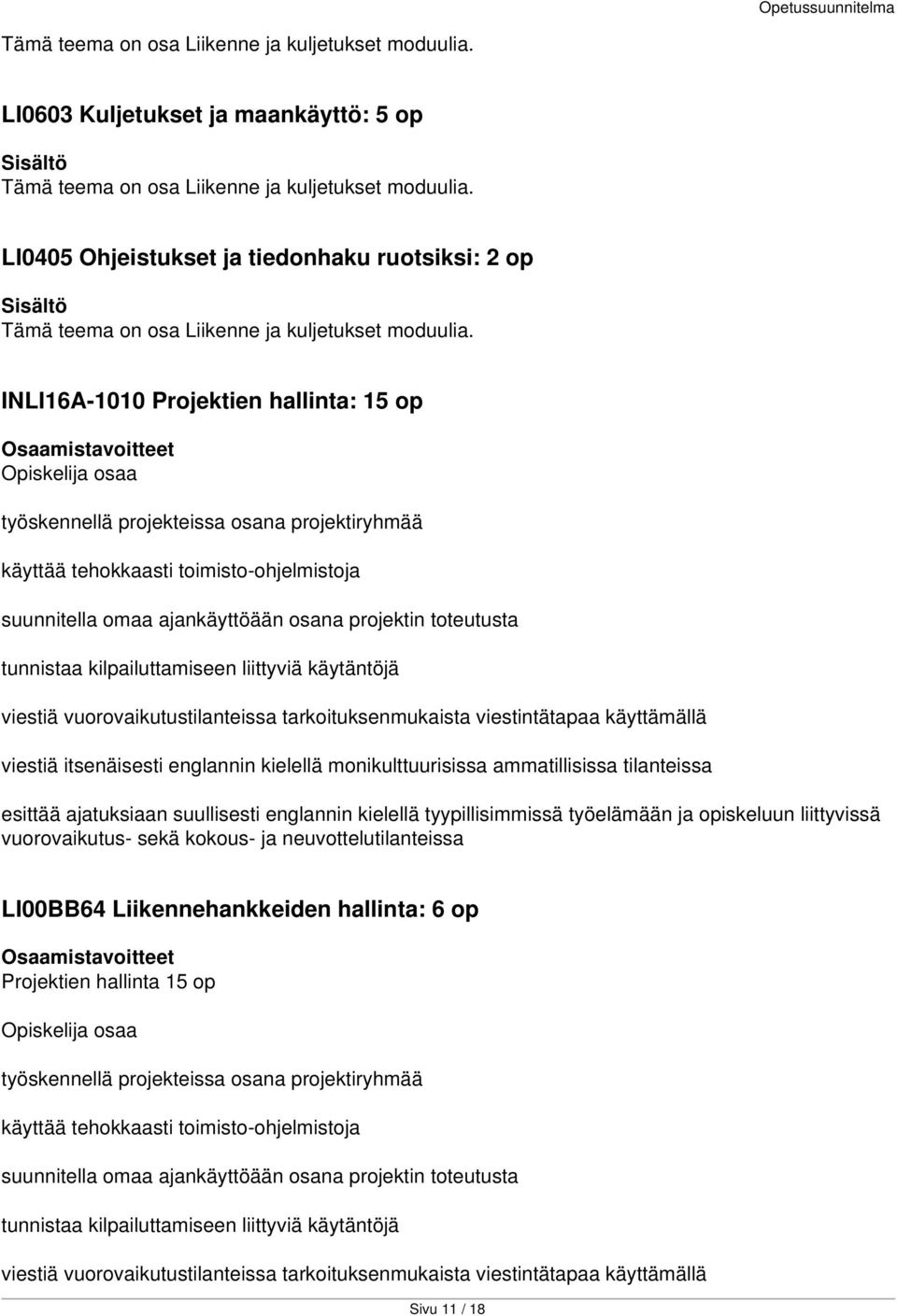 INLI16A-1010 Projektien hallinta: 15 op osaa työskennellä projekteissa osana projektiryhmää käyttää tehokkaasti toimisto-ohjelmistoja suunnitella omaa ajankäyttöään osana projektin toteutusta