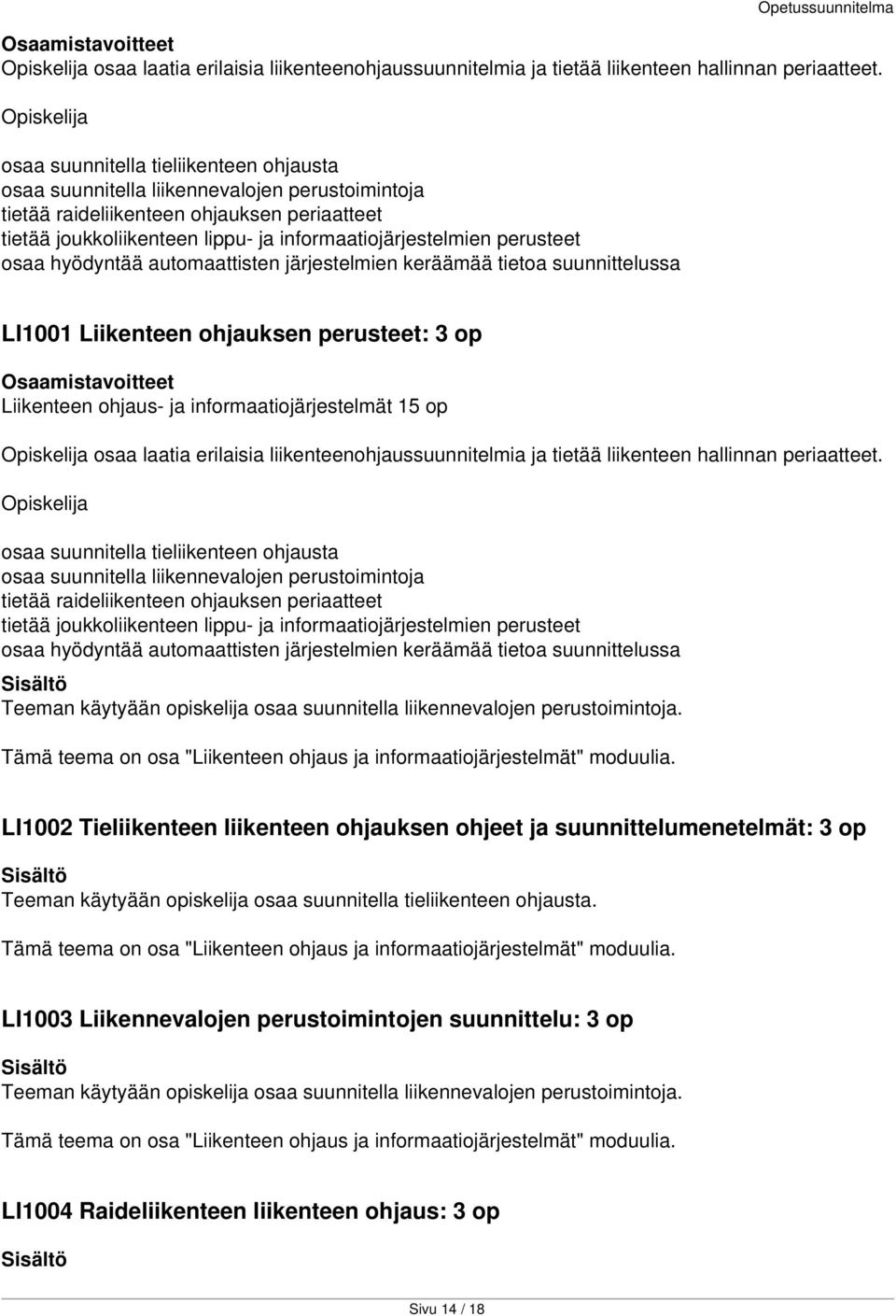 perusteet osaa hyödyntää automaattisten järjestelmien keräämää tietoa suunnittelussa Opetussuunnitelma LI1001 Liikenteen ohjauksen perusteet: 3 op Liikenteen ohjaus- ja informaatiojärjestelmät 15 op 