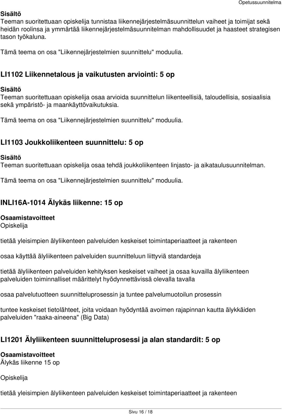 Opetussuunnitelma LI1102 Liikennetalous ja vaikutusten arviointi: 5 op Teeman suoritettuaan opiskelija osaa arvioida suunnittelun liikenteellisiä, taloudellisia, sosiaalisia sekä ympäristö- ja