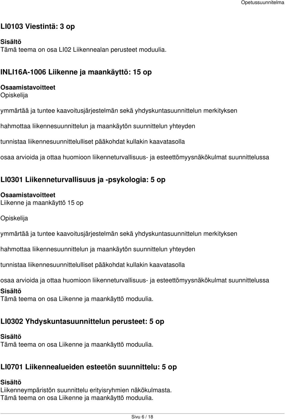 tunnistaa liikennesuunnittelulliset pääkohdat kullakin kaavatasolla osaa arvioida ja ottaa huomioon liikenneturvallisuus- ja esteettömyysnäkökulmat suunnittelussa LI0301 Liikenneturvallisuus ja