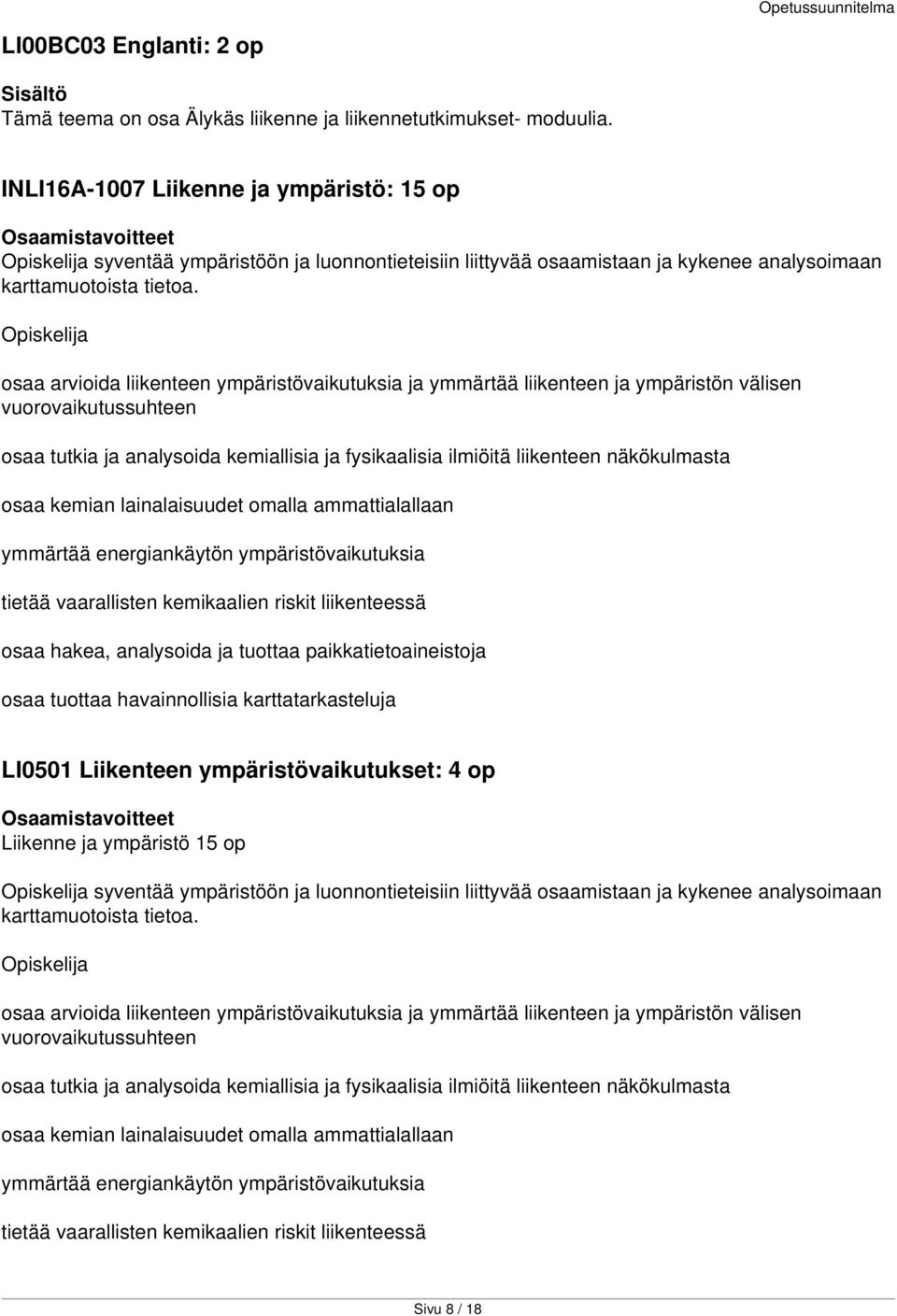 osaa arvioida liikenteen ympäristövaikutuksia ja ymmärtää liikenteen ja ympäristön välisen vuorovaikutussuhteen osaa tutkia ja analysoida kemiallisia ja fysikaalisia ilmiöitä liikenteen näkökulmasta