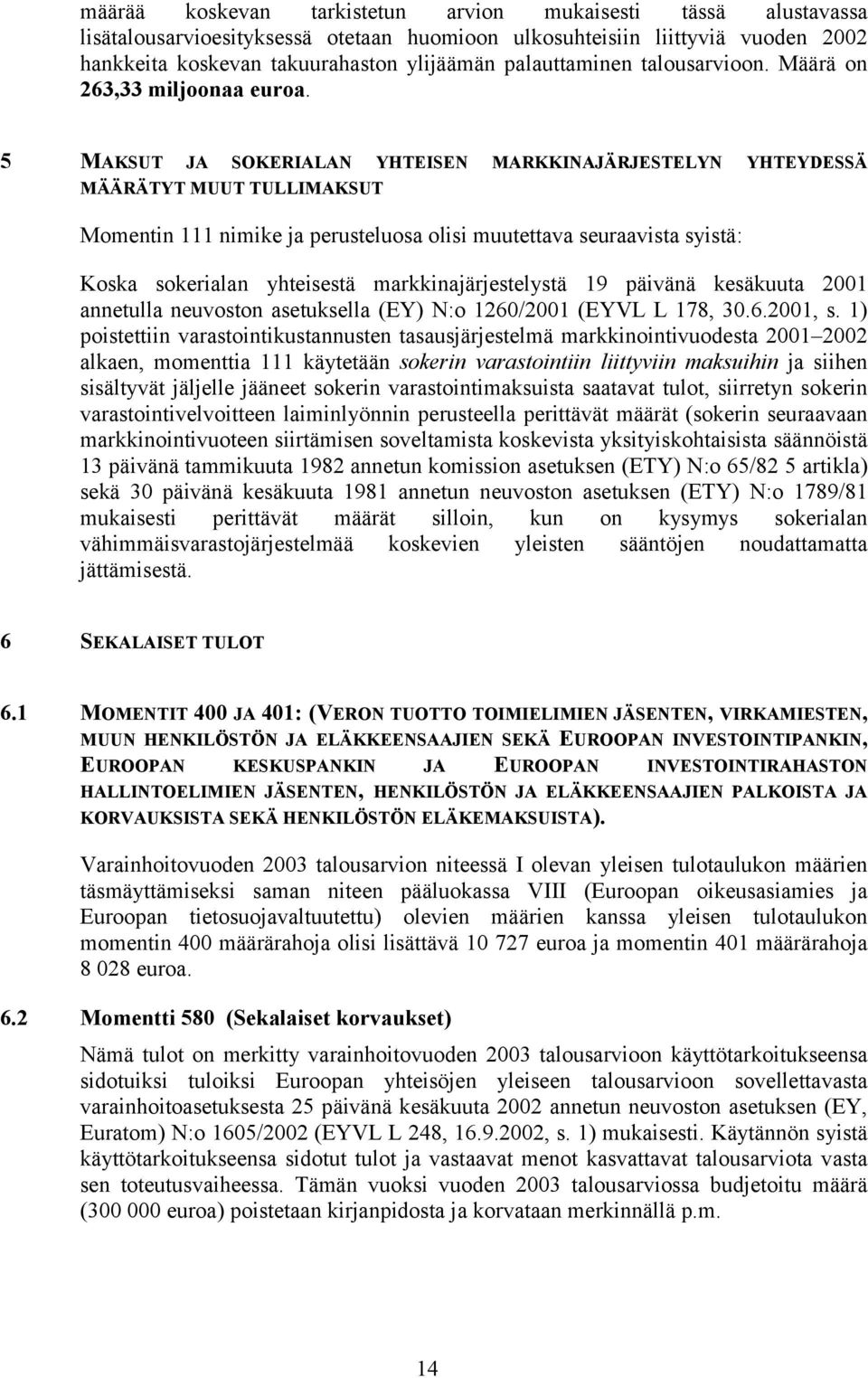 5 MAKSUT JA SOKERIALAN YHTEISEN MARKKINAJÄRJESTELYN YHTEYDESSÄ MÄÄRÄTYT MUUT TULLIMAKSUT Momentin 111 nimike ja perusteluosa olisi muutettava seuraavista syistä: Koska sokerialan yhteisestä