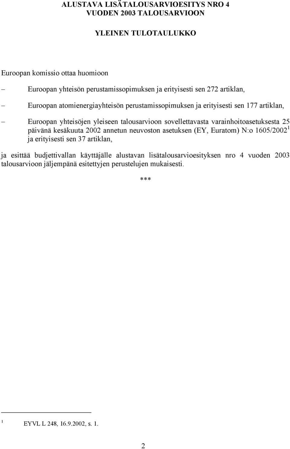 sovellettavasta varainhoitoasetuksesta 25 päivänä kesäkuuta 2002 annetun neuvoston asetuksen (EY, Euratom) N:o 1605/2002 1 ja erityisesti sen 37 artiklan, ja