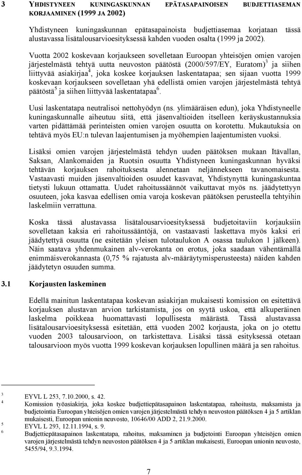 Vuotta 2002 koskevaan korjaukseen sovelletaan Euroopan yhteisöjen omien varojen järjestelmästä tehtyä uutta neuvoston päätöstä (2000/597/EY, Euratom) 3 ja siihen liittyvää asiakirjaa 4, joka koskee