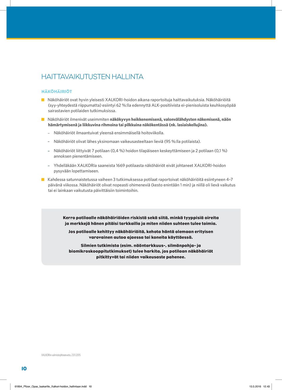 Näköhäiriöt ilmenivät useimmiten näkökyvyn heikkenemisenä, valonvälähdysten näkemisenä, näön hämärtymisenä ja liikkuvina rihmoina tai pilkkuina näkökentässä (nk. lasiaiskellujina).