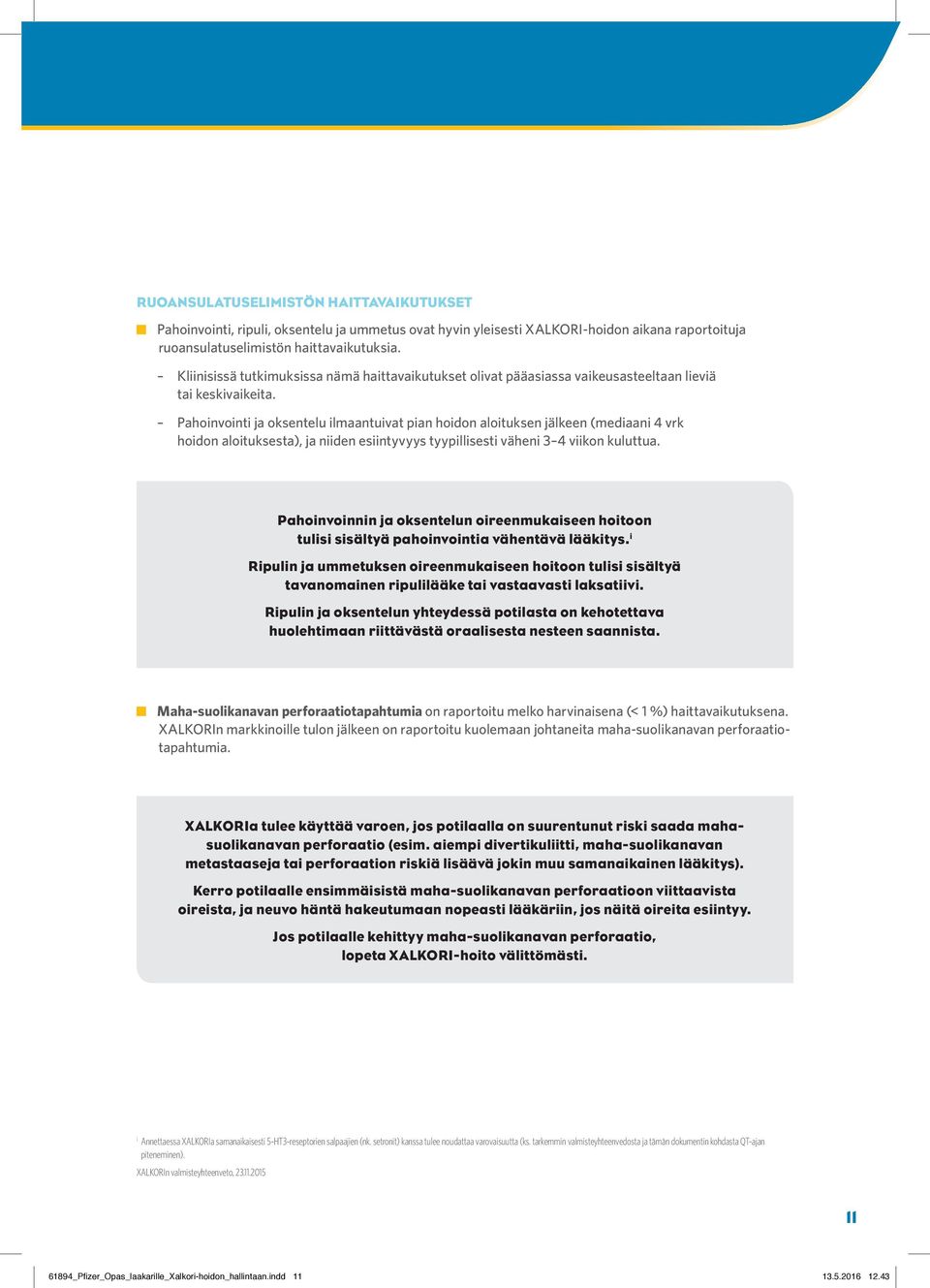 Pahoinvointi ja oksentelu ilmaantuivat pian hoidon aloituksen jälkeen (mediaani 4 vrk hoidon aloituksesta), ja niiden esiintyvyys tyypillisesti väheni 3 4 viikon kuluttua.