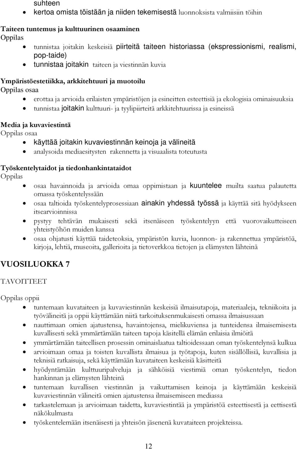 arkkitehtuurissa ja esineissä osaa käyttää joitakin kuvaviestinnän keinoja ja välineitä analysoida mediaesitysten rakennetta ja visuaalista toteutusta Työskentelytaidot ja tiedonhankintataidot osaa