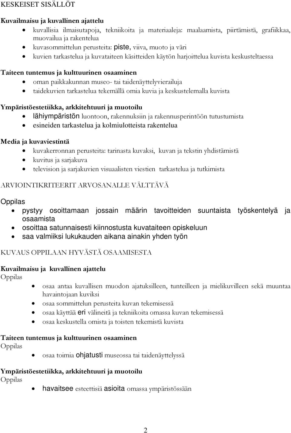 kuvista lähiympäristön luontoon, rakennuksiin ja rakennusperintöön tutustumista esineiden tarkastelua ja kolmiulotteista rakentelua kuvakerronnan perusteita: tarinasta kuvaksi, kuvan ja tekstin