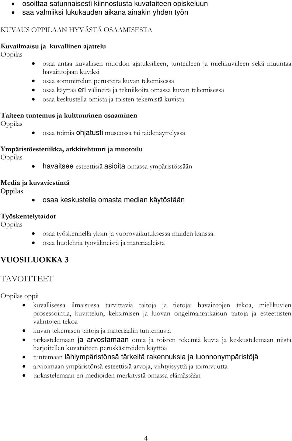 omista ja toisten tekemistä kuvista osaa toimia ohjatusti museossa tai taidenäyttelyssä havaitsee esteettisiä asioita omassa ympäristössään osaa keskustella omasta median käytöstään Työskentelytaidot