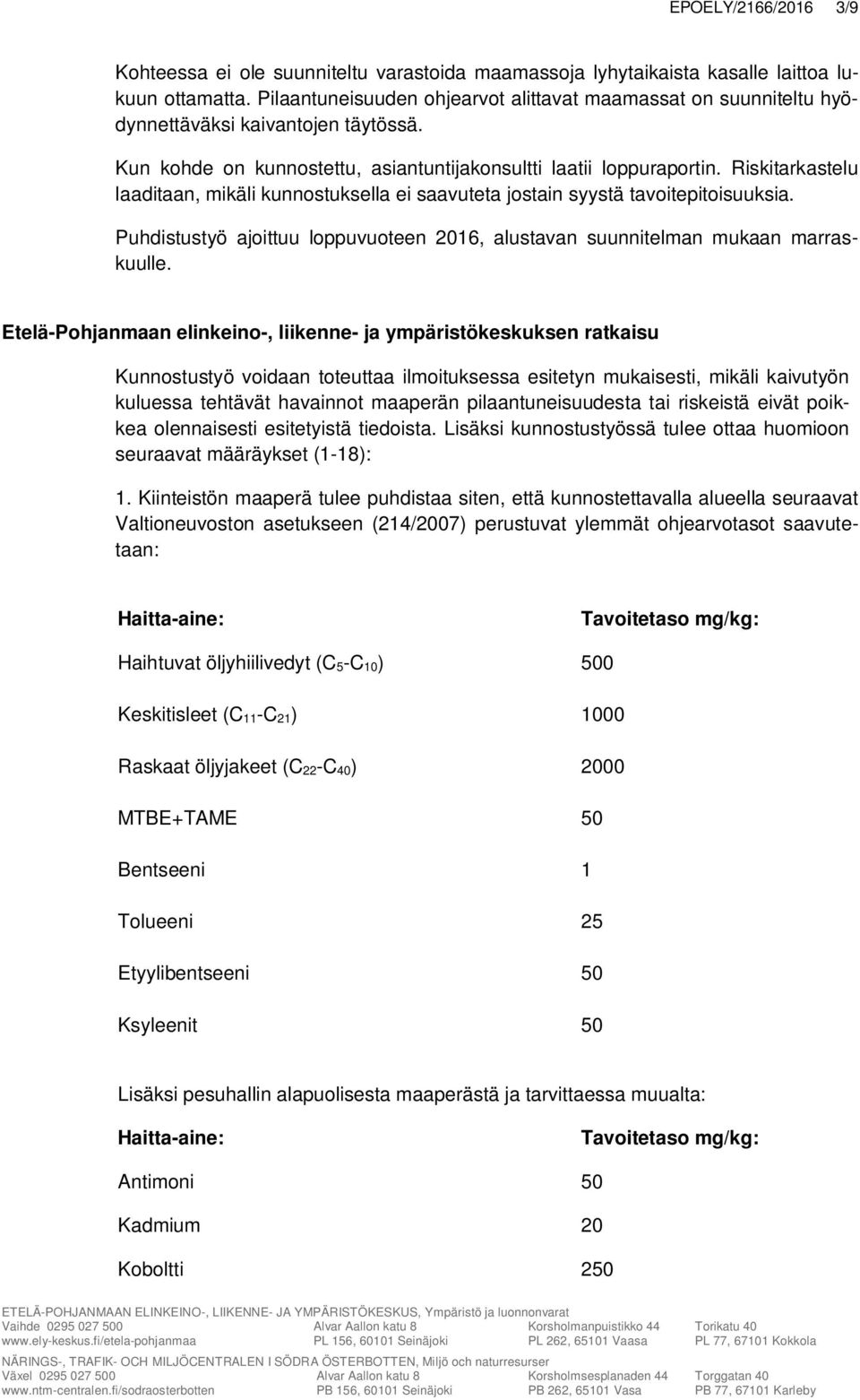 Riskitarkastelu laaditaan, mikäli kunnostuksella ei saavuteta jostain syystä tavoitepitoisuuksia. Puhdistustyö ajoittuu loppuvuoteen 2016, alustavan suunnitelman mukaan marraskuulle.