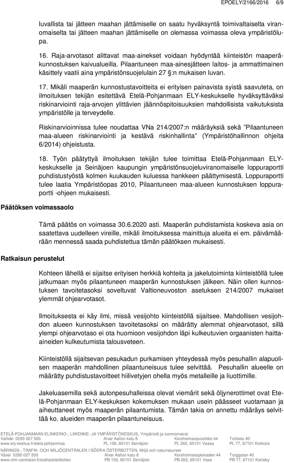 Pilaantuneen maa-ainesjätteen laitos- ja ammattimainen käsittely vaatii aina ympäristönsuojelulain 27 :n mukaisen luvan. 17.