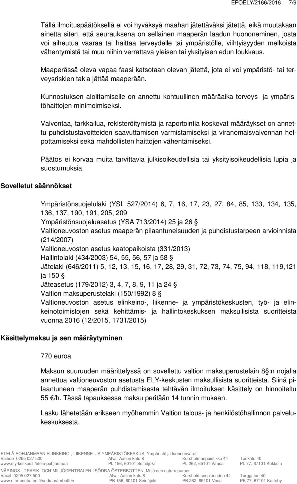 Maaperässä oleva vapaa faasi katsotaan olevan jätettä, jota ei voi ympäristö- tai terveysriskien takia jättää maaperään.