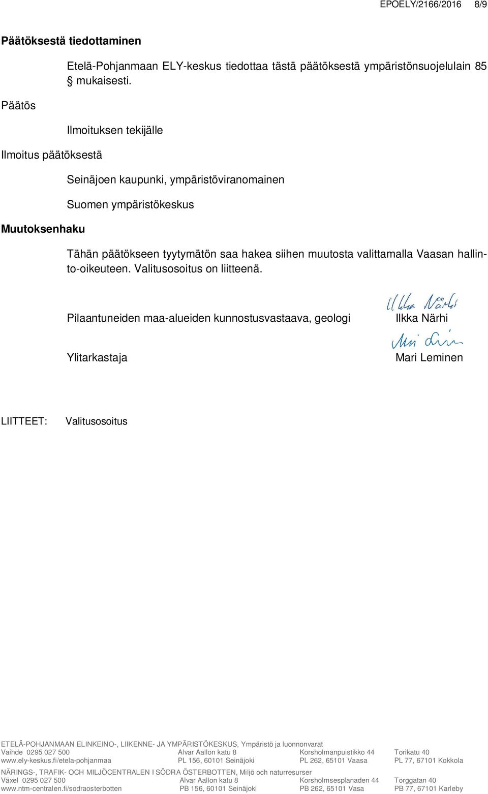 Ilmoituksen tekijälle Seinäjoen kaupunki, ympäristöviranomainen Suomen ympäristökeskus Tähän päätökseen tyytymätön saa hakea