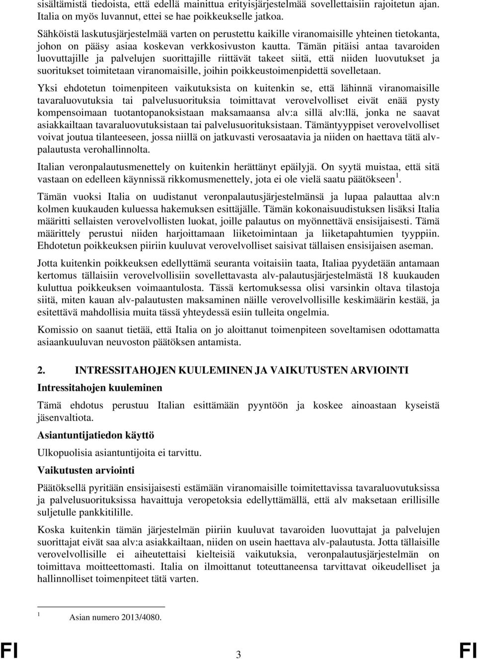 Tämän pitäisi antaa tavaroiden luovuttajille ja palvelujen suorittajille riittävät takeet siitä, että niiden luovutukset ja suoritukset toimitetaan viranomaisille, joihin poikkeustoimenpidettä