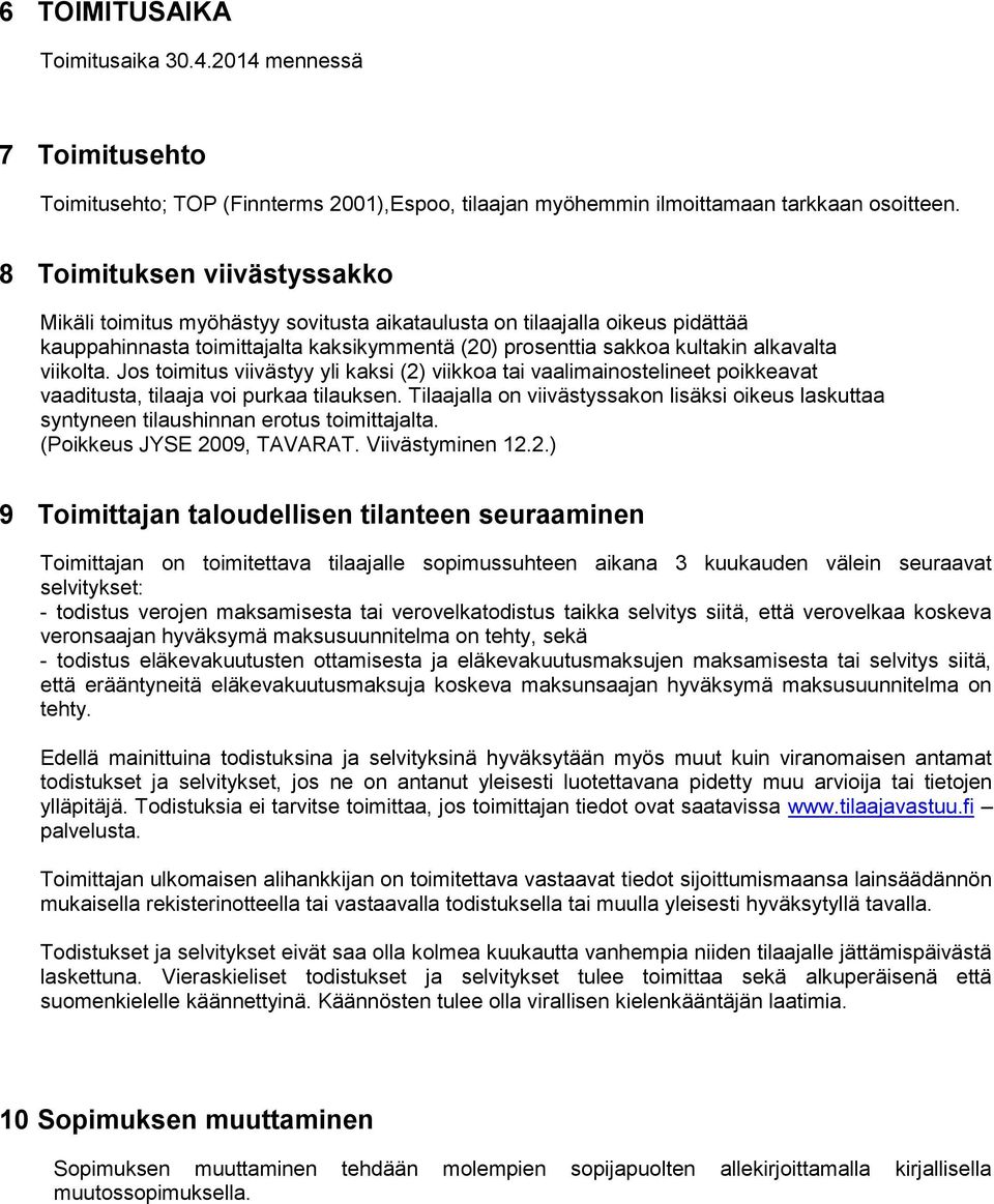 viikolta. Jos toimitus viivästyy yli kaksi (2) viikkoa tai vaalimainostelineet poikkeavat vaaditusta, tilaaja voi purkaa tilauksen.