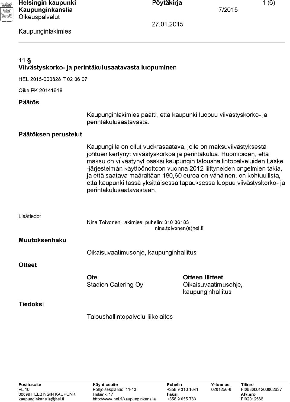 Huomioiden, että maksu on viivästynyt osaksi kaupungin taloushallintopalveluiden Laske -järjestelmän käyttöönottoon vuonna 2012 liittyneiden ongelmien takia, ja että saatava määrältään 180,60 euroa