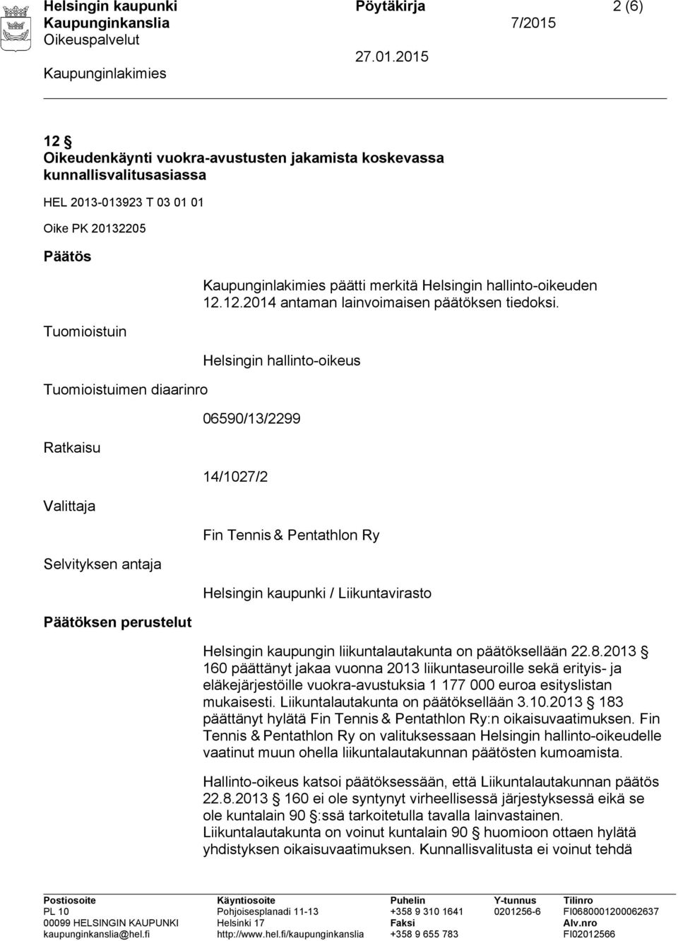 Helsingin hallinto-oikeus 06590/13/2299 14/1027/2 Fin Tennis & Pentathlon Ry Helsingin kaupunki / Liikuntavirasto Helsingin kaupungin liikuntalautakunta on päätöksellään 22.8.