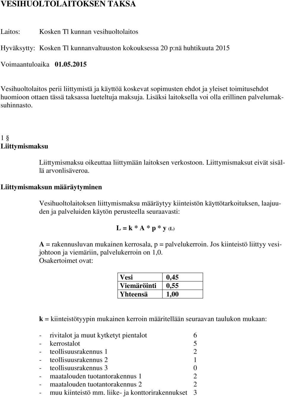 Lisäksi laitoksella voi olla erillinen palvelumaksuhinnasto. 1 oikeuttaa liittymään laitoksen verkostoon. t eivät sisällä arvonlisäveroa.