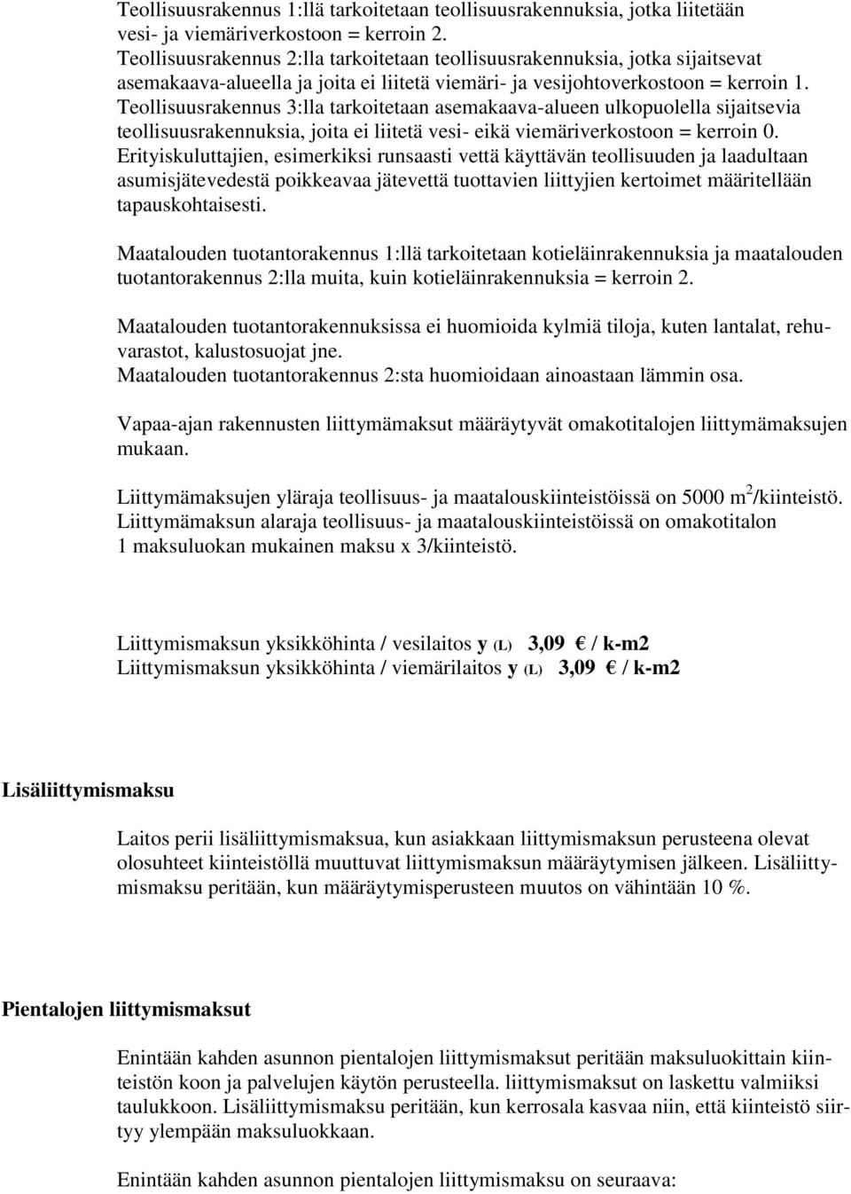 Teollisuusrakennus 3:lla tarkoitetaan asemakaava-alueen ulkopuolella sijaitsevia teollisuusrakennuksia, joita ei liitetä vesi- eikä viemäriverkostoon = kerroin 0.