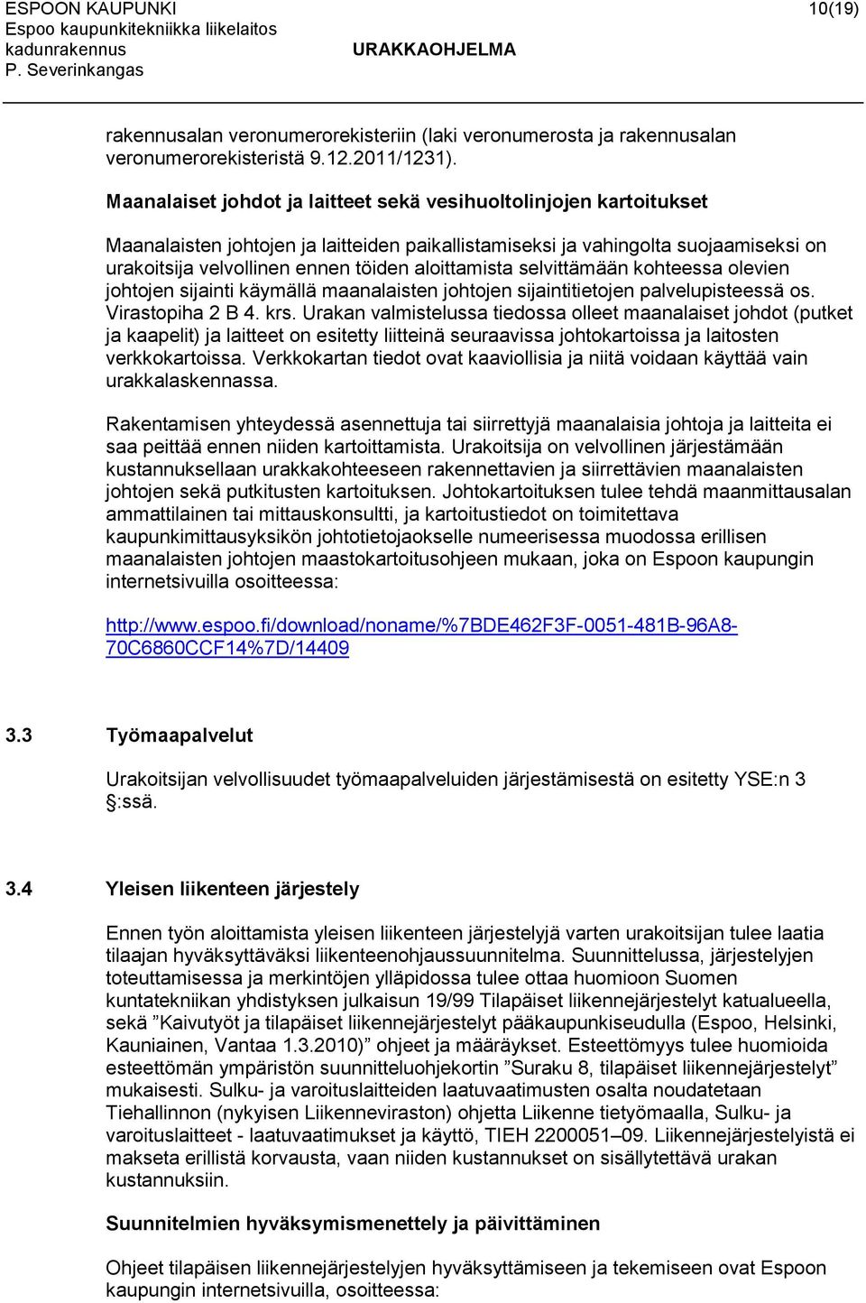 aloittamista selvittämään kohteessa olevien johtojen sijainti käymällä maanalaisten johtojen sijaintitietojen palvelupisteessä os. Virastopiha 2 B 4. krs.