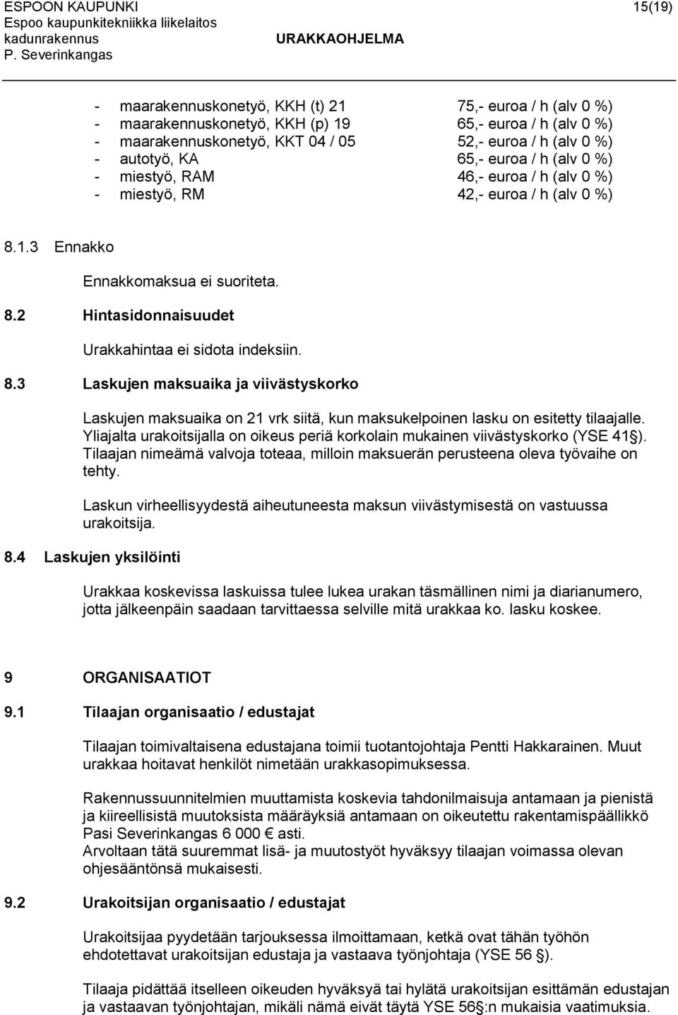 8.3 Laskujen maksuaika ja viivästyskorko Laskujen maksuaika on 21 vrk siitä, kun maksukelpoinen lasku on esitetty tilaajalle.