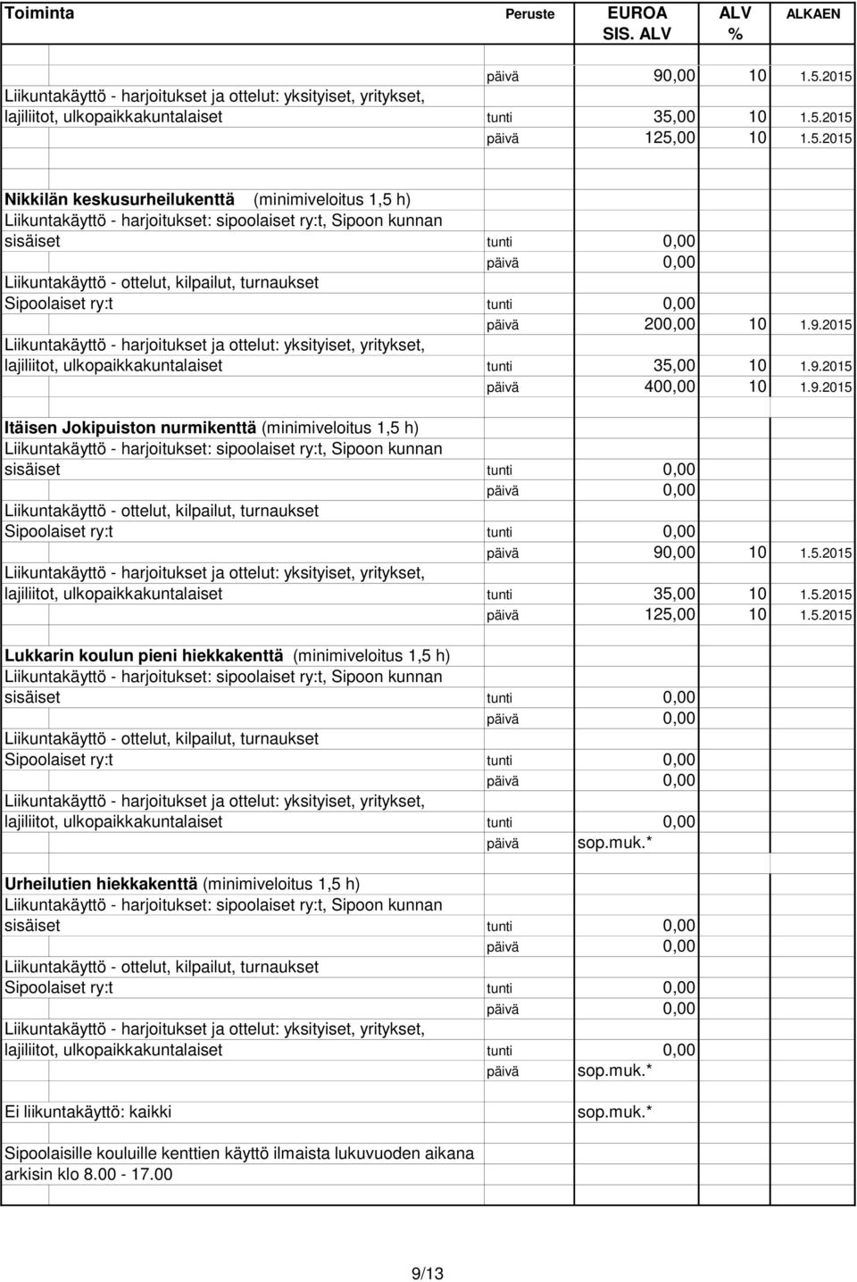 muk.* Urheilutien hiekkakenttä (minimiveloitus 1,5 h) lajiliitot, ulkopaikkakuntalaiset tunti 0,00 päivä sop.muk.* Ei liikuntakäyttö: kaikki sop.muk.* Sipoolaisille kouluille kenttien käyttö ilmaista lukuvuoden aikana arkisin klo 8.