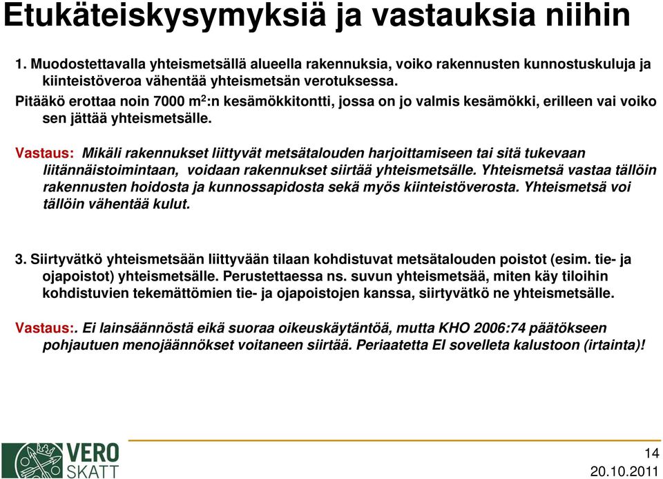 Vastaus: Mikäli rakennukset liittyvät metsätalouden harjoittamiseen tai sitä tukevaan liitännäistoimintaan, voidaan rakennukset siirtää yhteismetsälle.