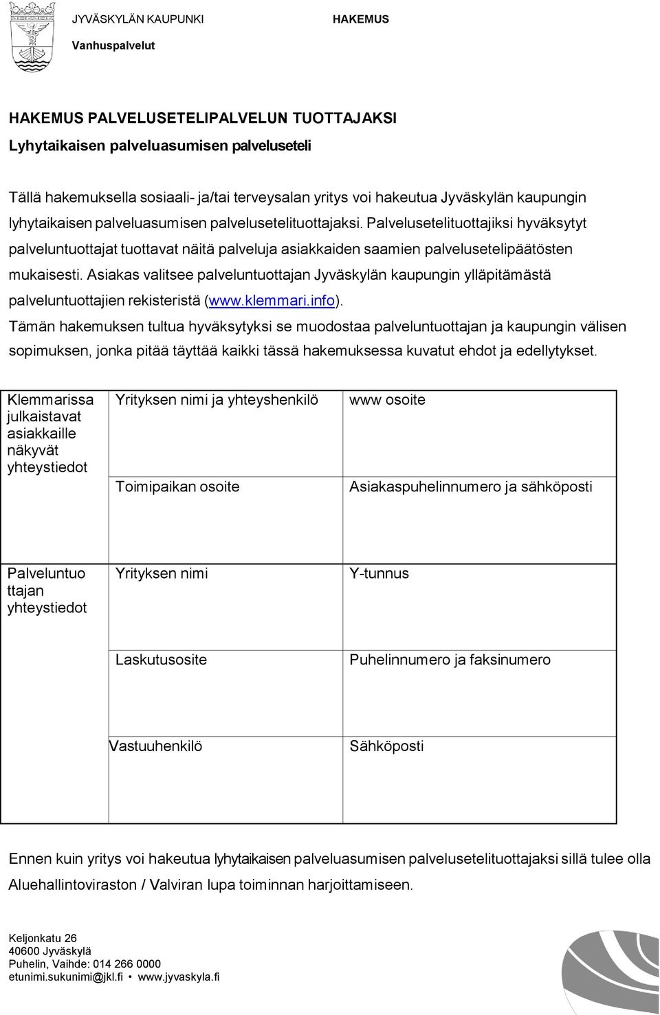 Asiakas valitsee palveluntuttajan Jyväskylän kaupungin ylläpitämästä palveluntuttajien rekisteristä (www.klemmari.inf).
