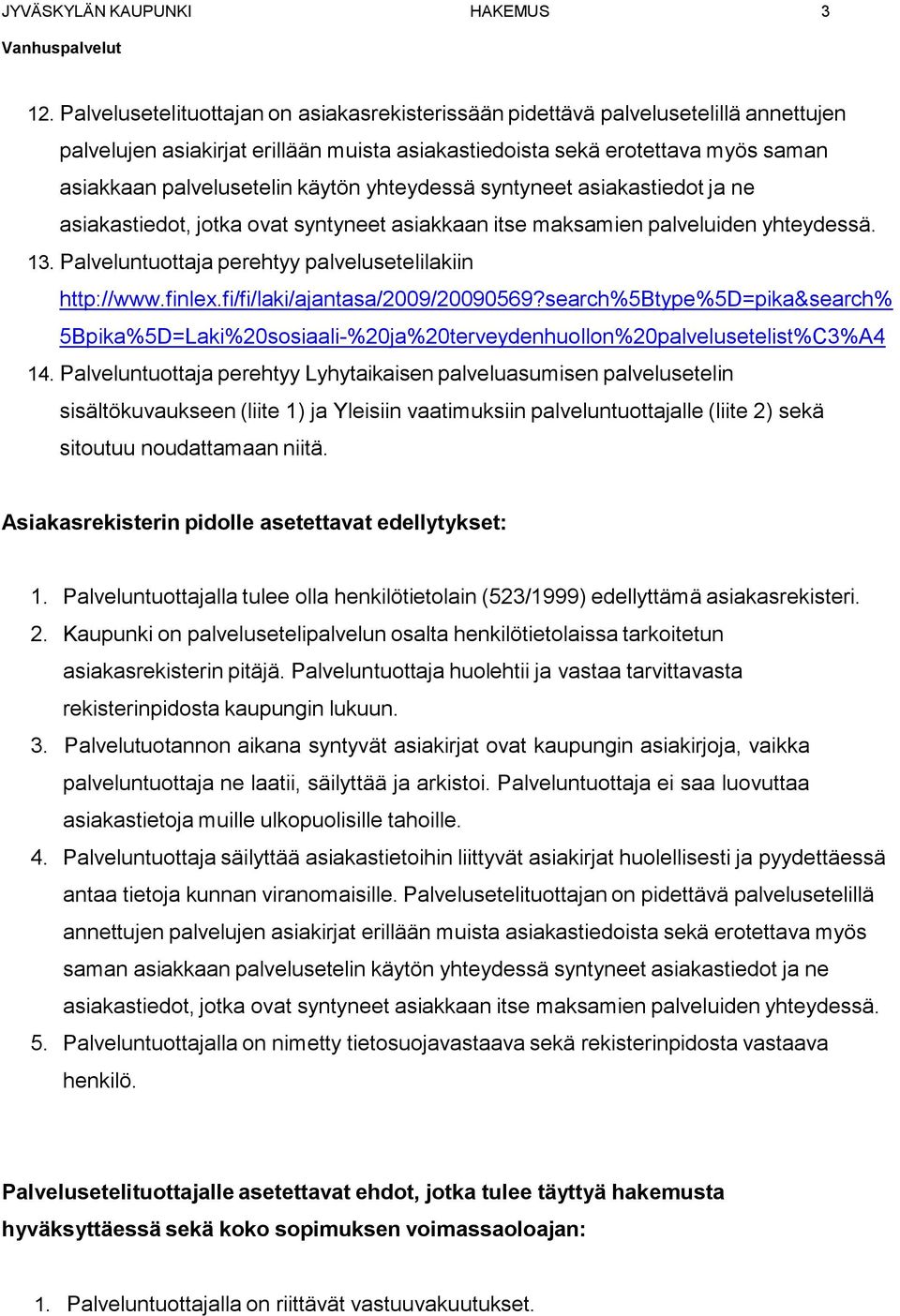 yhteydessä syntyneet asiakastiedt ja ne asiakastiedt, jtka vat syntyneet asiakkaan itse maksamien palveluiden yhteydessä. 13. Palveluntuttaja perehtyy palvelusetelilakiin http://www.finlex.