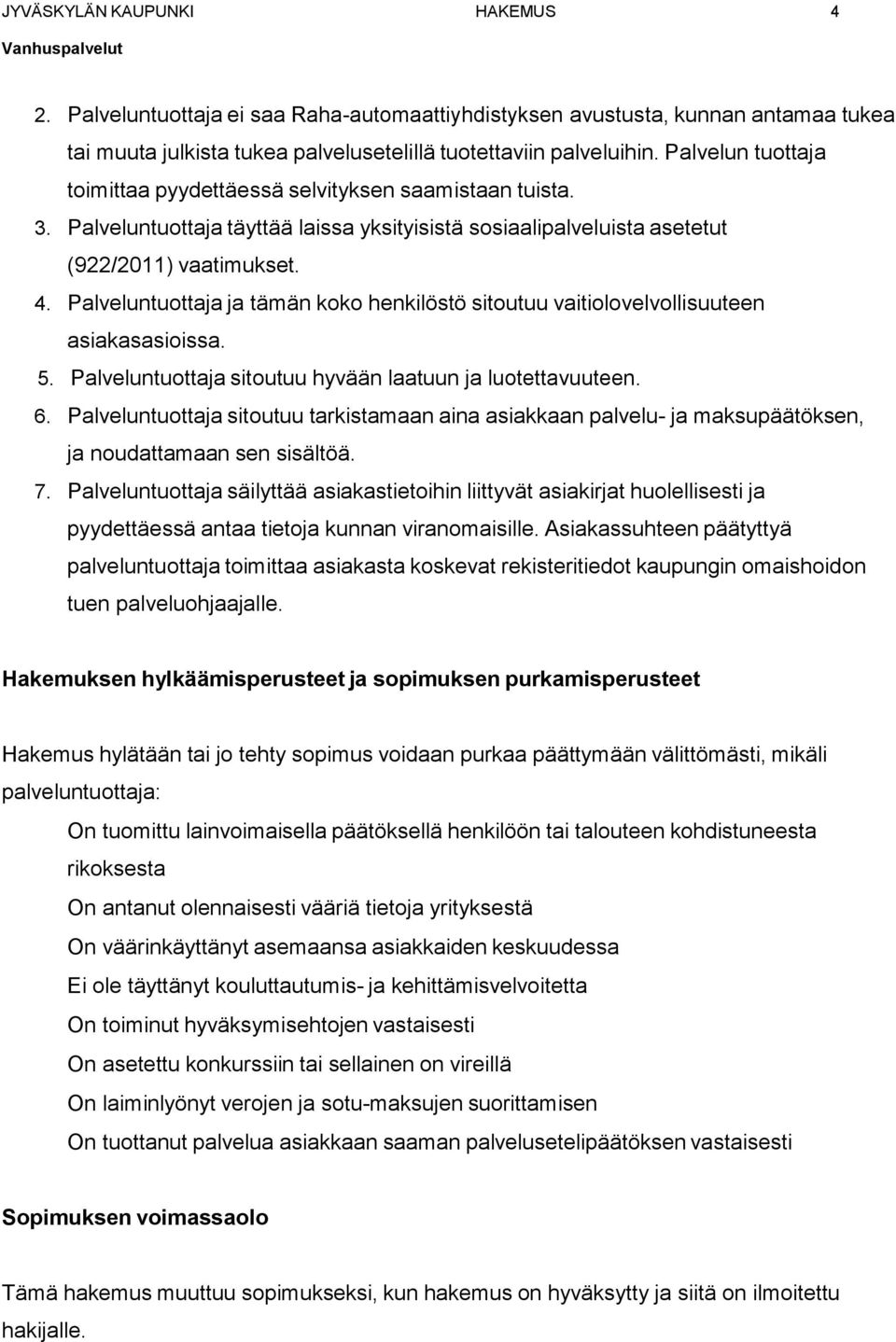 Palveluntuttaja ja tämän kk henkilöstö situtuu vaitilvelvllisuuteen asiakasasiissa. 5. Palveluntuttaja situtuu hyvään laatuun ja lutettavuuteen. 6.